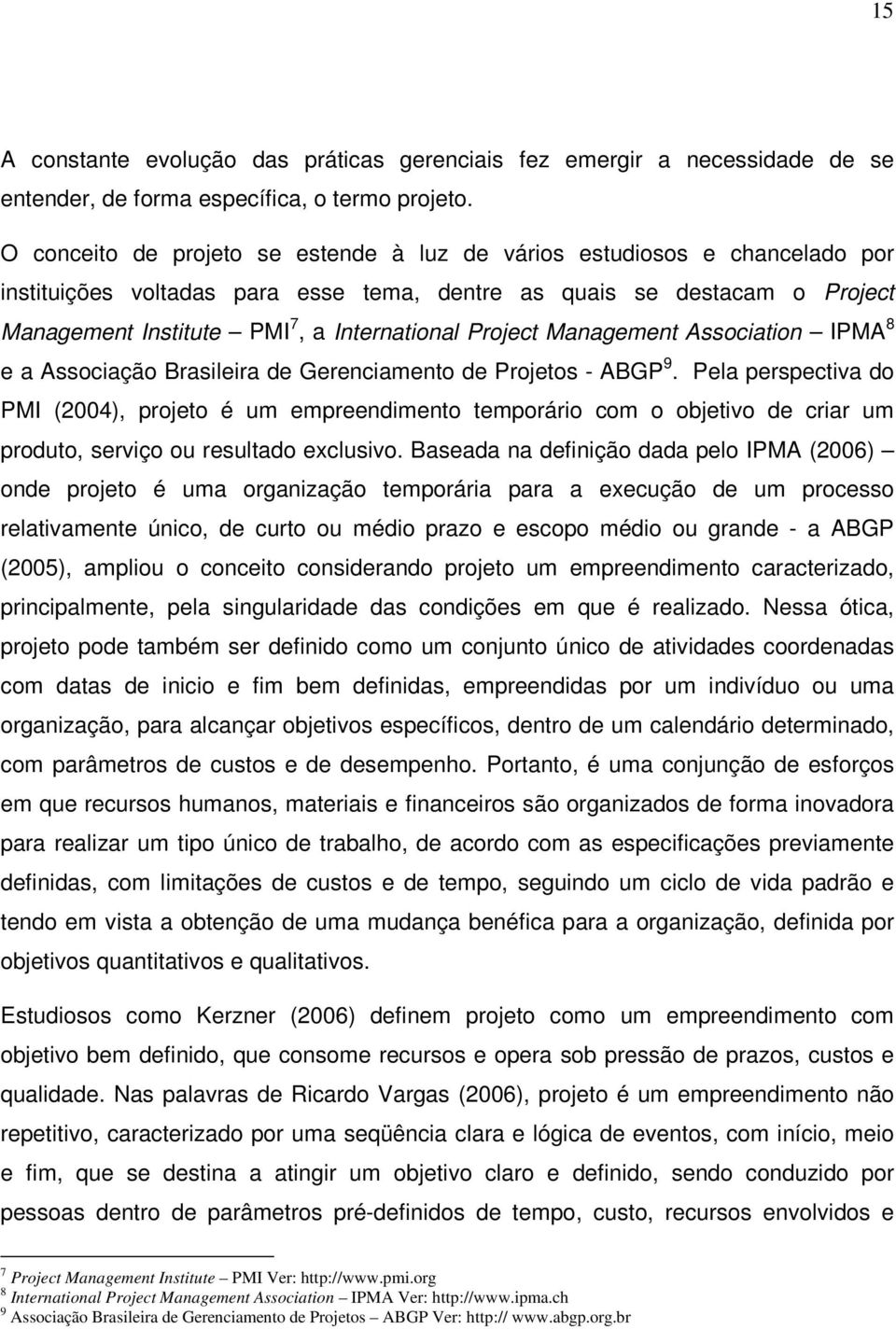 Project Management Association IPMA 8 e a Associação Brasileira de Gerenciamento de Projetos - ABGP 9.