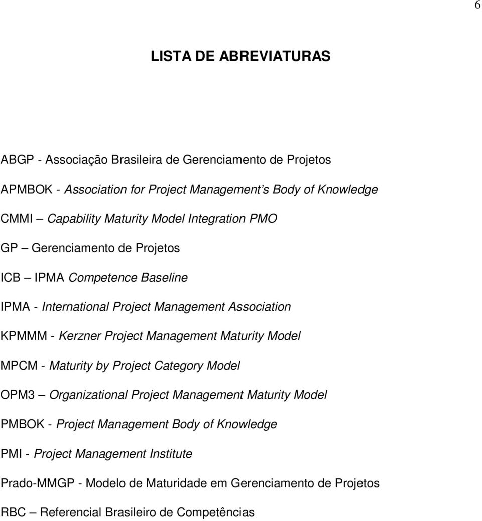 - Kerzner Project Management Maturity Model MPCM - Maturity by Project Category Model OPM3 Organizational Project Management Maturity Model PMBOK - Project