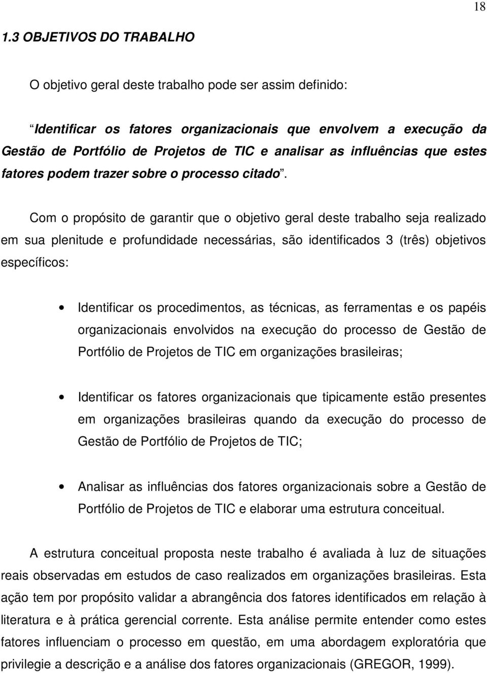 Com o propósito de garantir que o objetivo geral deste trabalho seja realizado em sua plenitude e profundidade necessárias, são identificados 3 (três) objetivos específicos: Identificar os