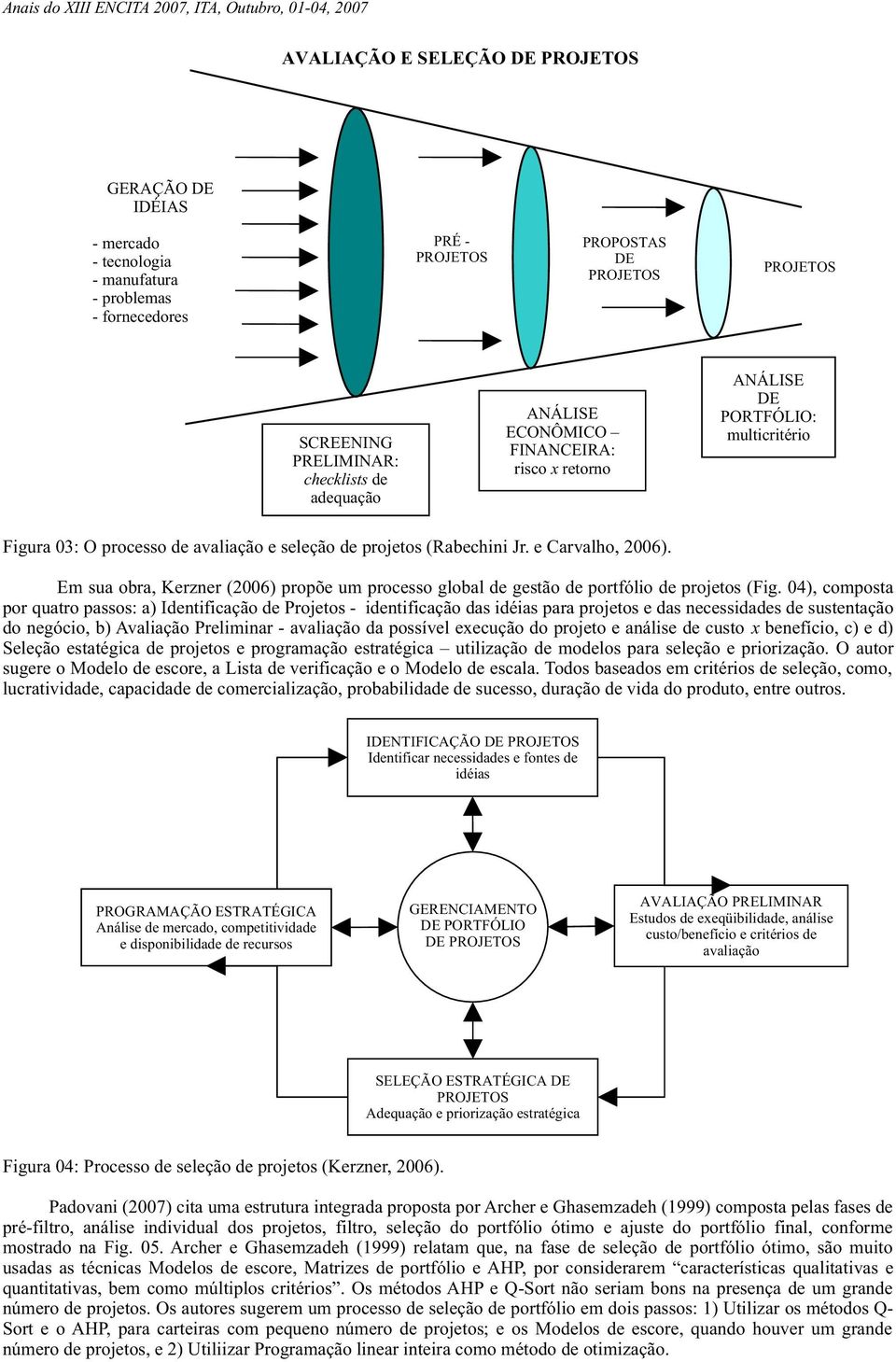 Em sua obra, Kerzer (006) propõe um processo global de gestão de portfólio de projetos (Fig.