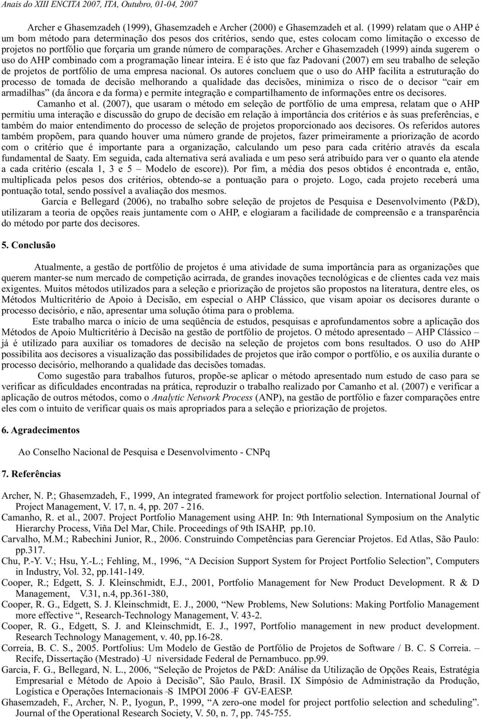 rcher e Ghasemzadeh (999) aida sugerem o uso do HP combiado com a programação liear iteira. E é isto que faz Padovai (007) em seu trabalho de seleção de projetos de portfólio de uma empresa acioal.