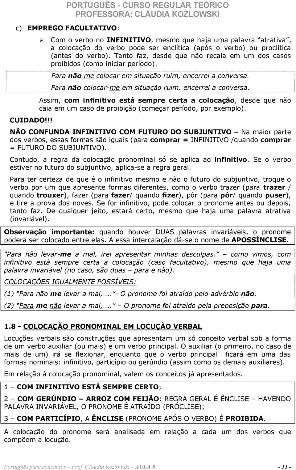 Assim, com infinitivo está sempre certa a colocação, desde que não caia em um caso de proibição (começar período, por exemplo). CUIDADO!