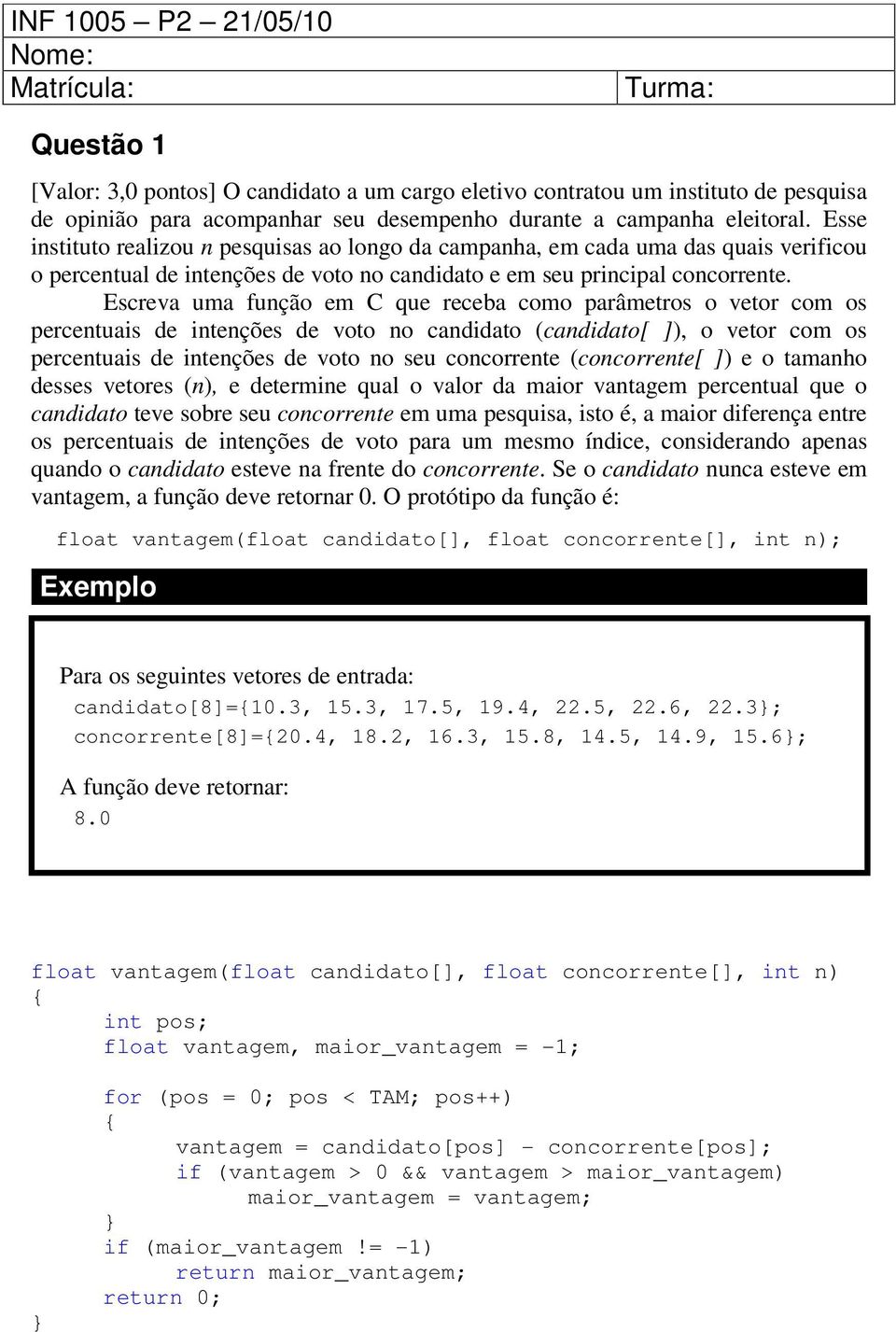 Escreva uma função em C que receba como parâmetros o vetor com os percentuais de intenções de voto no candidato (candidato[ ]), o vetor com os percentuais de intenções de voto no seu concorrente