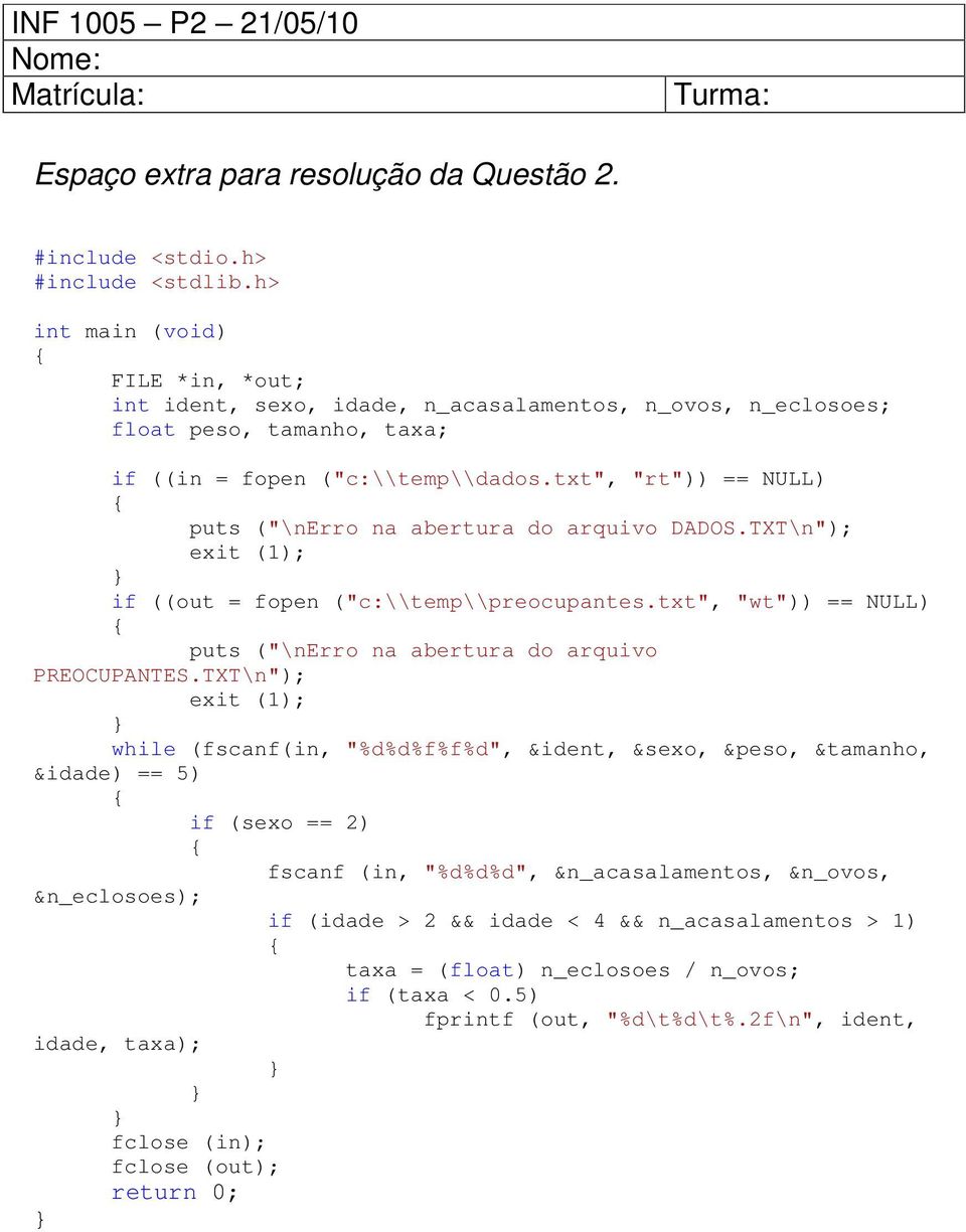 txt", "rt")) == NULL) puts ("\nerro na abertura do arquivo DADOS.TXT\n"); if ((out = fopen ("c:\\temp\\preocupantes.txt", "wt")) == NULL) puts ("\nerro na abertura do arquivo PREOCUPANTES.