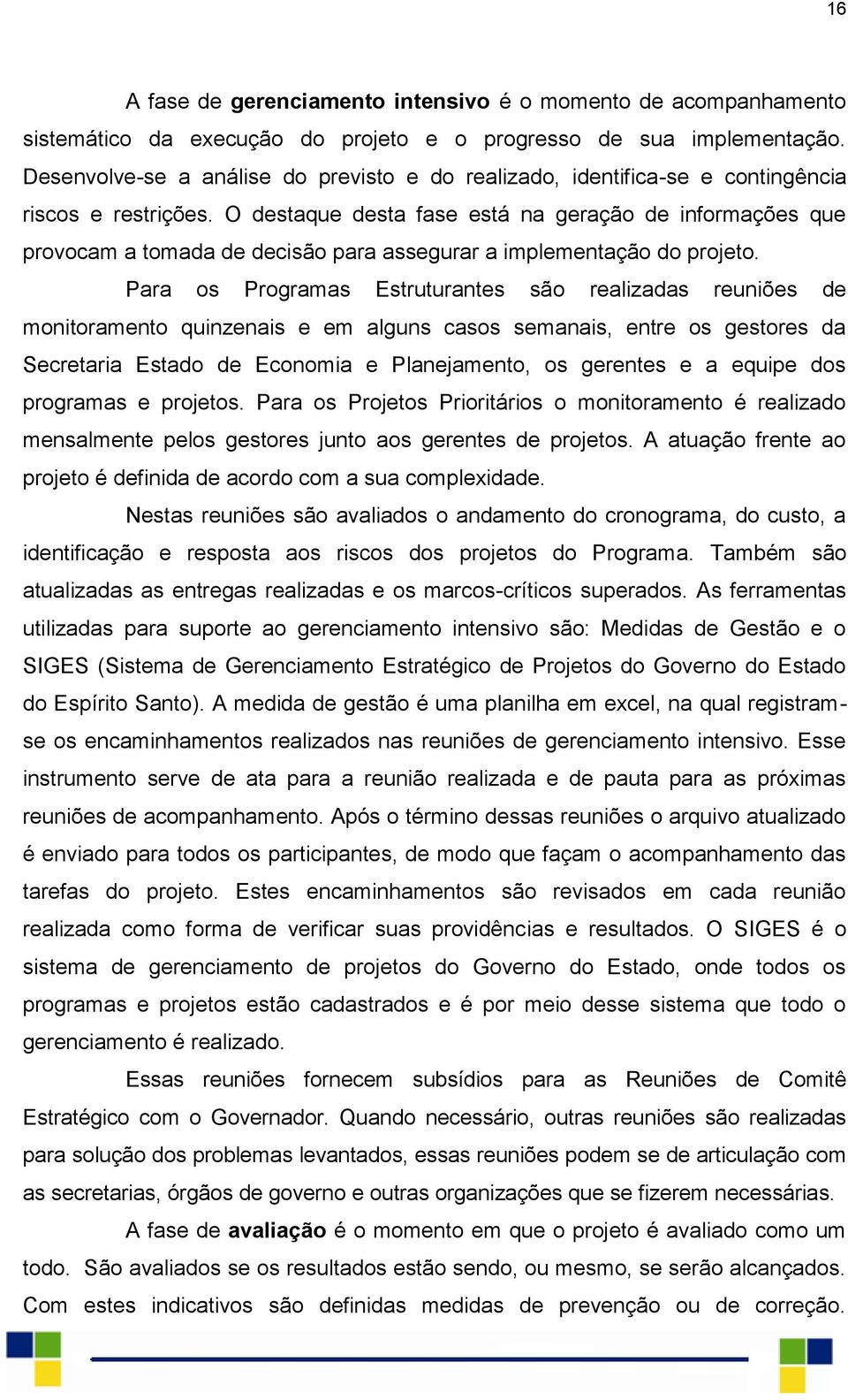 O destaque desta fase está na geração de informações que provocam a tomada de decisão para assegurar a implementação do projeto.