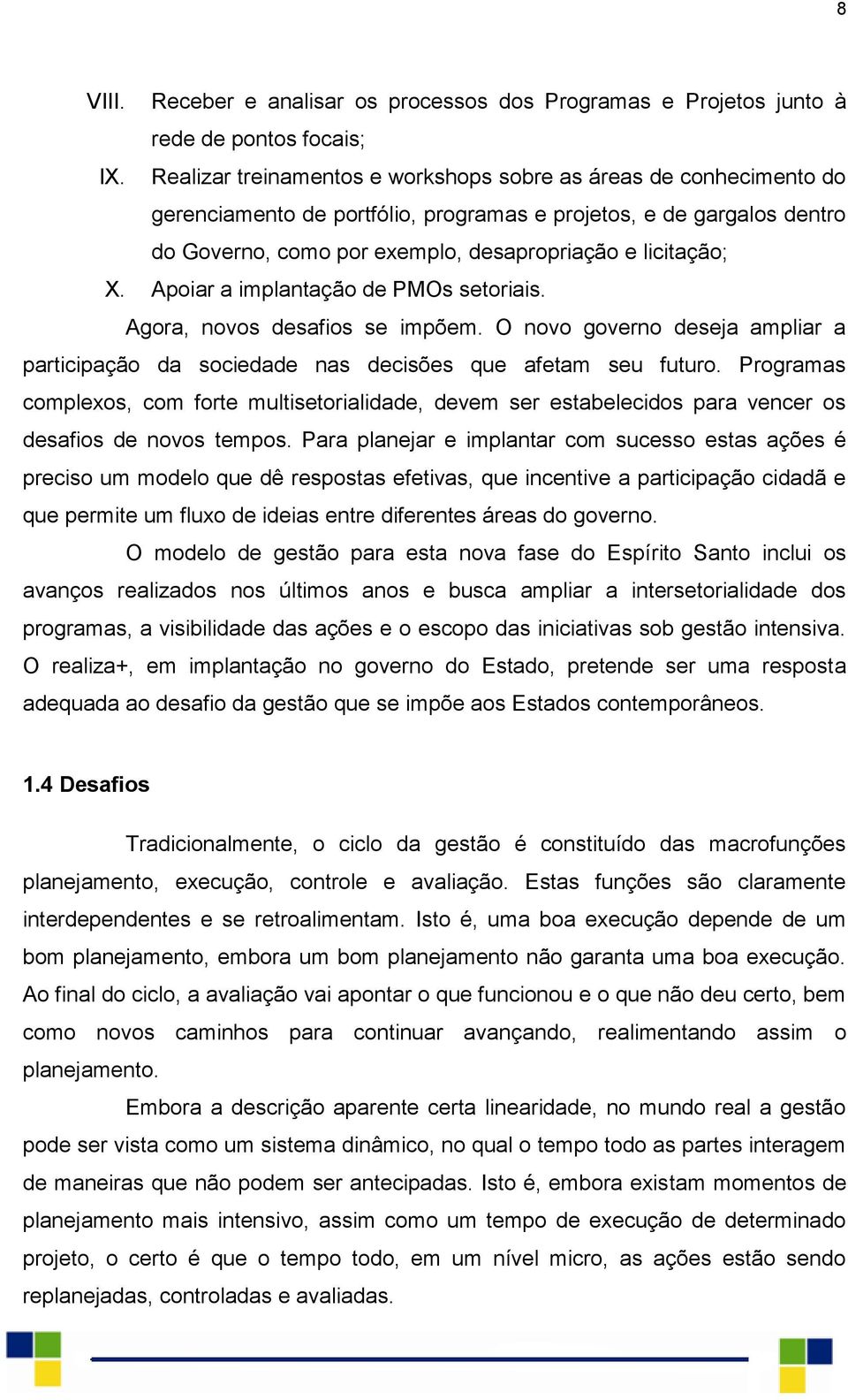 Apoiar a implantação de PMOs setoriais. Agora, novos desafios se impõem. O novo governo deseja ampliar a participação da sociedade nas decisões que afetam seu futuro.