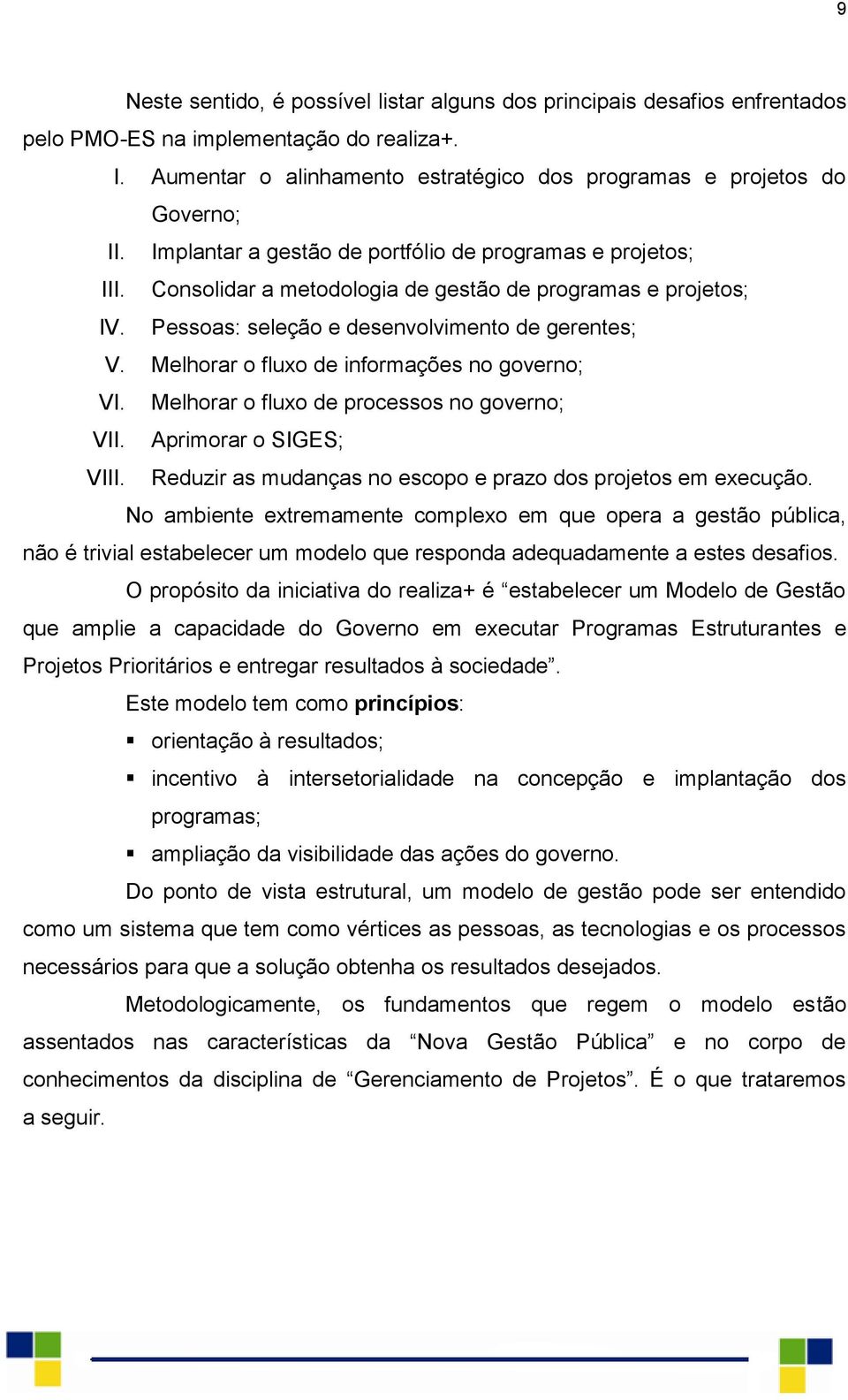 Melhorar o fluxo de informações no governo; VI. Melhorar o fluxo de processos no governo; VII. Aprimorar o SIGES; VIII. Reduzir as mudanças no escopo e prazo dos projetos em execução.