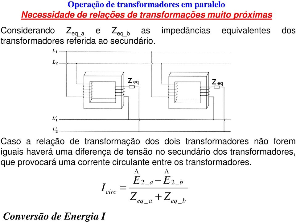 Caso a relação de transformação dos dois transformadores não forem iguais haverá uma diferença de tensão no