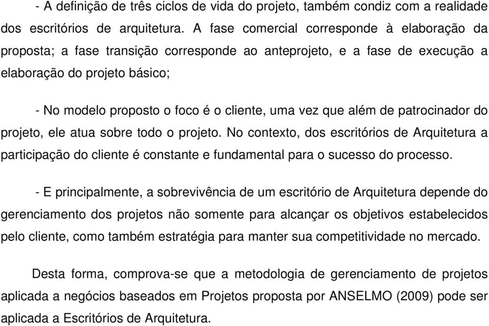 vez que além de patrocinador do projeto, ele atua sobre todo o projeto. No contexto, dos escritórios de Arquitetura a participação do cliente é constante e fundamental para o sucesso do processo.