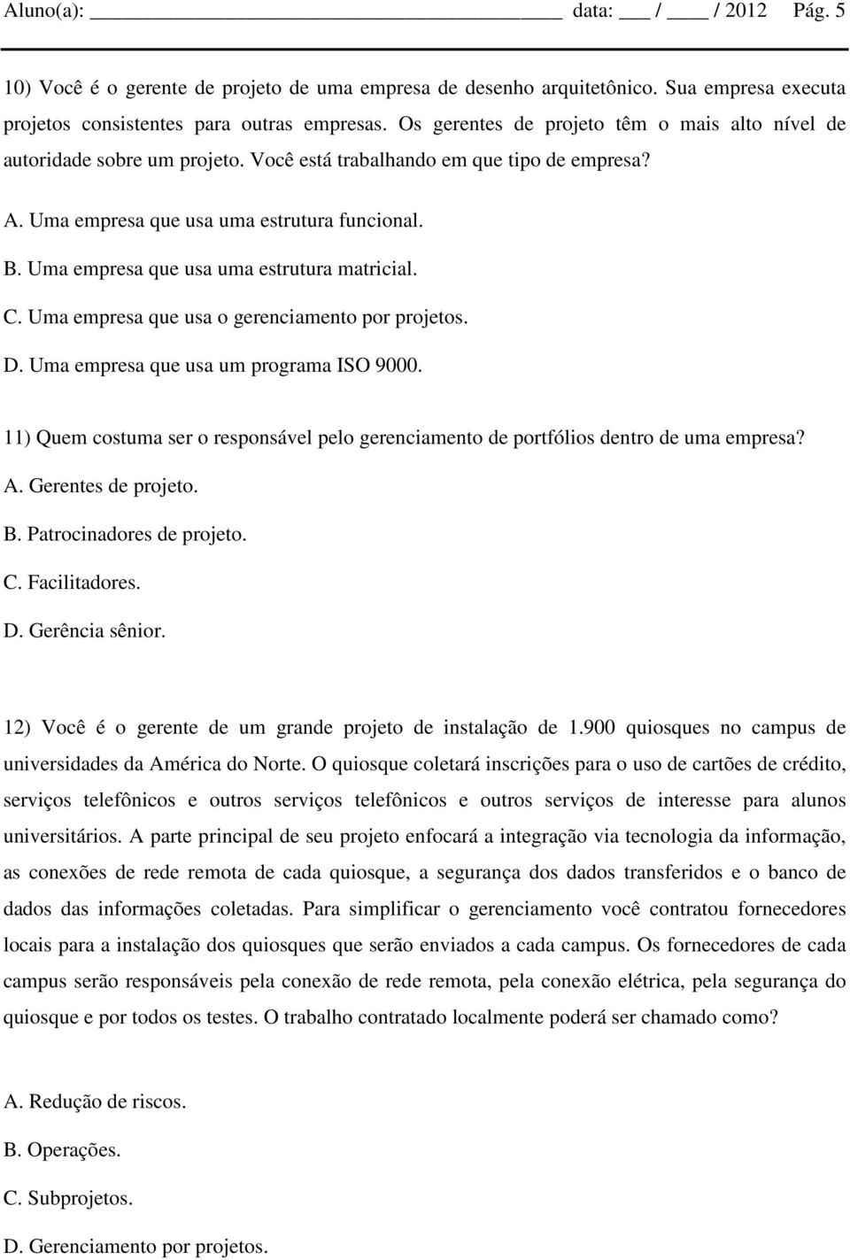 Uma empresa que usa uma estrutura matricial. C. Uma empresa que usa o gerenciamento por projetos. D. Uma empresa que usa um programa ISO 9000.