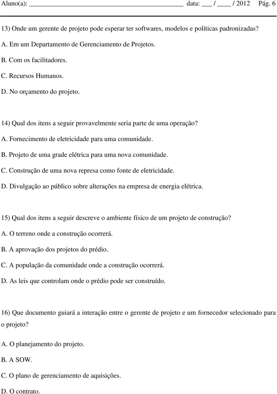 Projeto de uma grade elétrica para uma nova comunidade. C. Construção de uma nova represa como fonte de eletricidade. D. Divulgação ao público sobre alterações na empresa de energia elétrica.