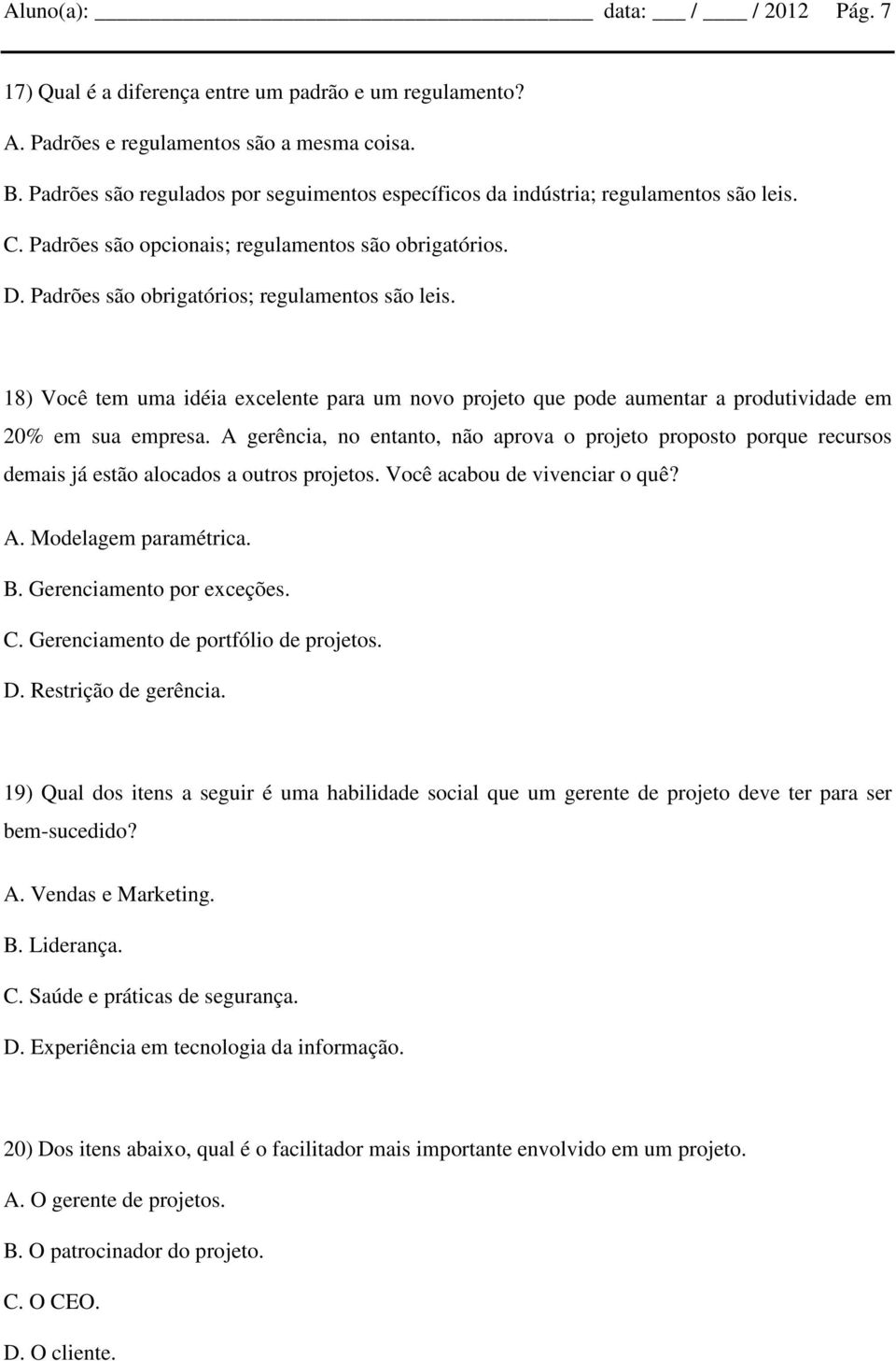 18) Você tem uma idéia excelente para um novo projeto que pode aumentar a produtividade em 20% em sua empresa.