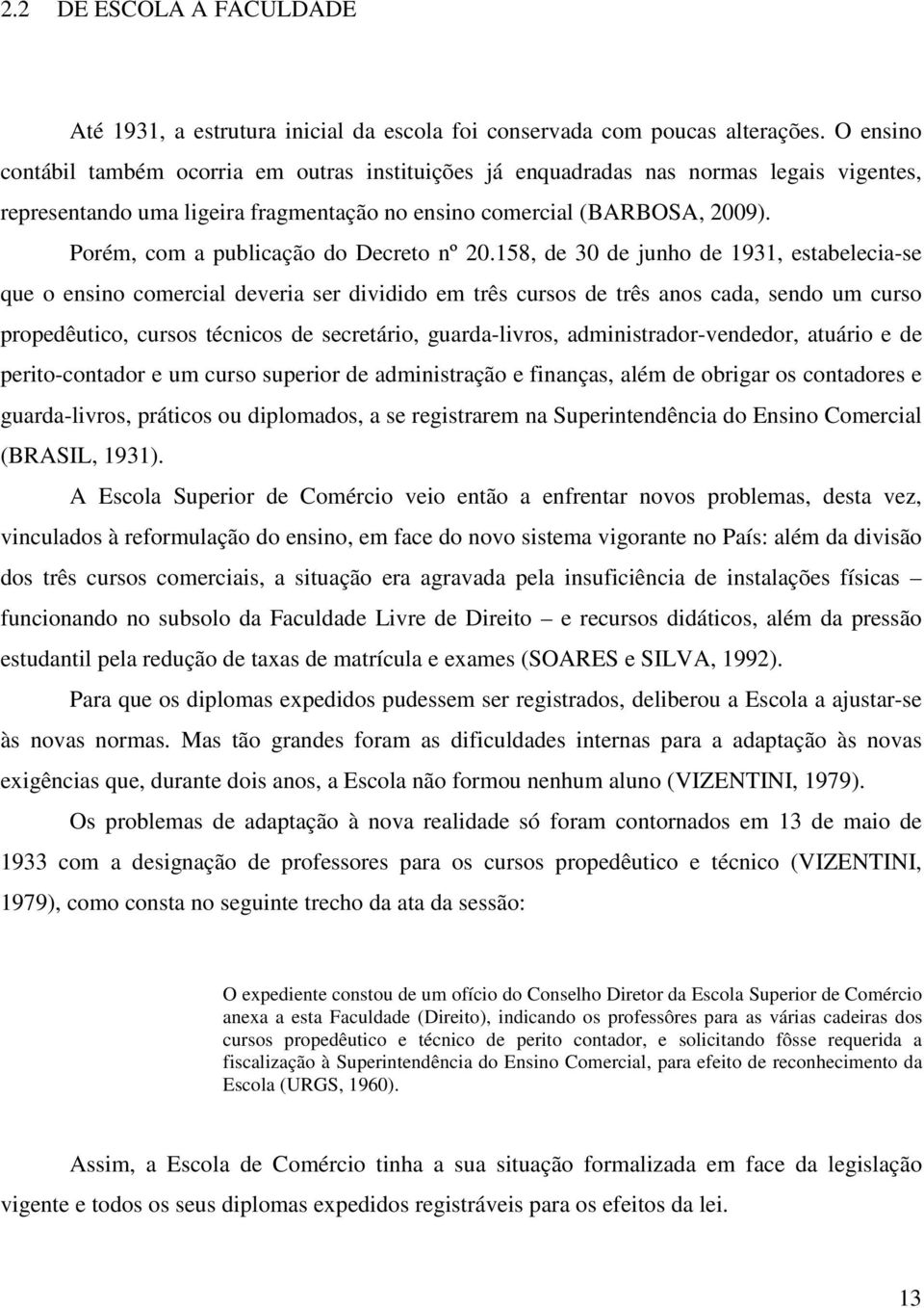 Porém, com a publicação do Decreto nº 20.