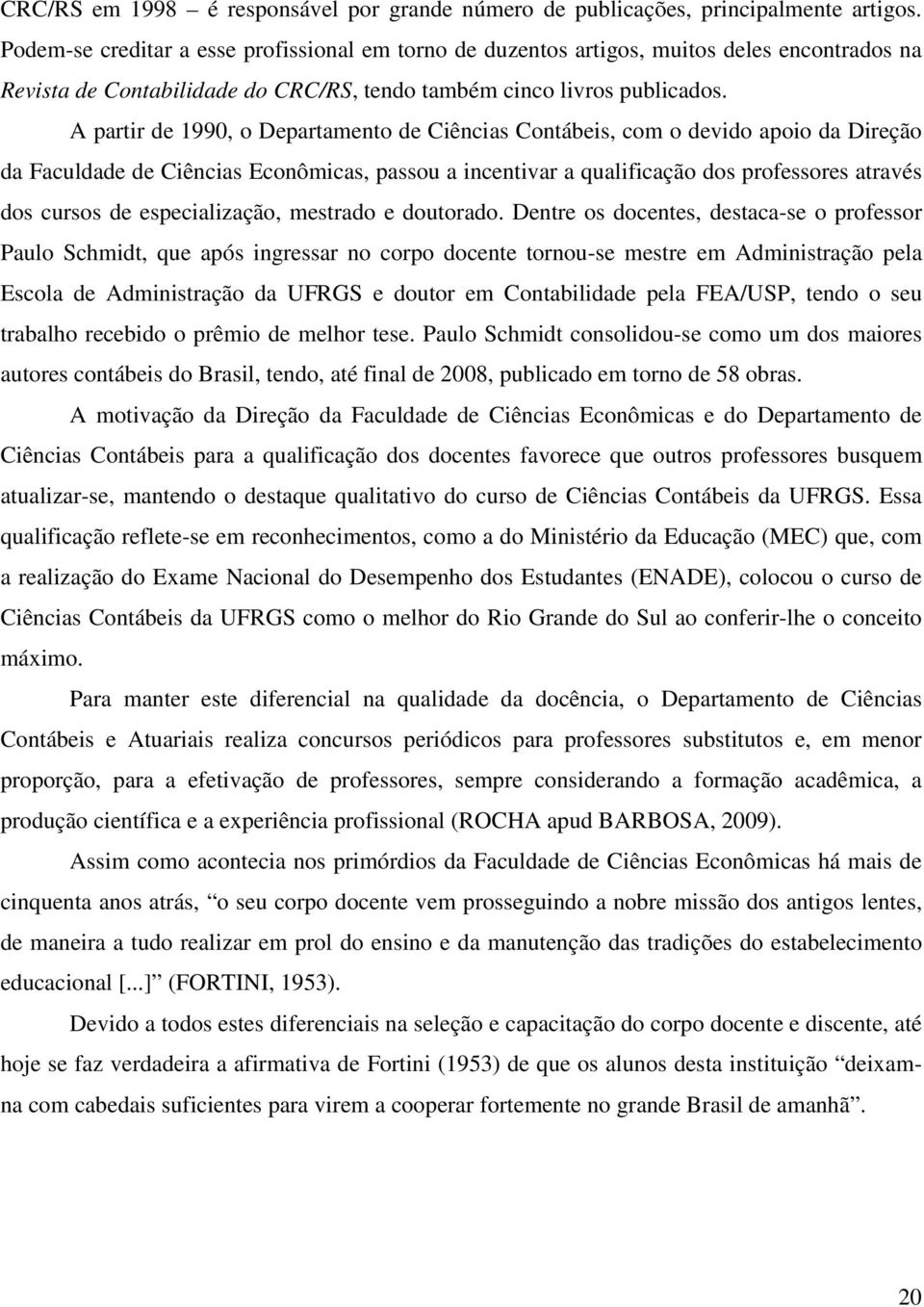 A partir de 1990, o Departamento de Ciências Contábeis, com o devido apoio da Direção da Faculdade de Ciências Econômicas, passou a incentivar a qualificação dos professores através dos cursos de