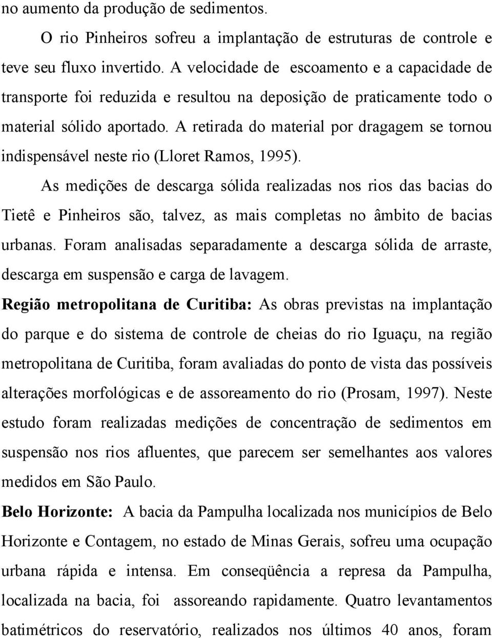 A retirada do material por dragagem se tornou indispensável neste rio (Lloret Ramos, 1995).