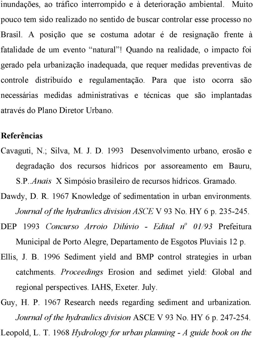 Quando na realidade, o impacto foi gerado pela urbanização inadequada, que requer medidas preventivas de controle distribuído e regulamentação.