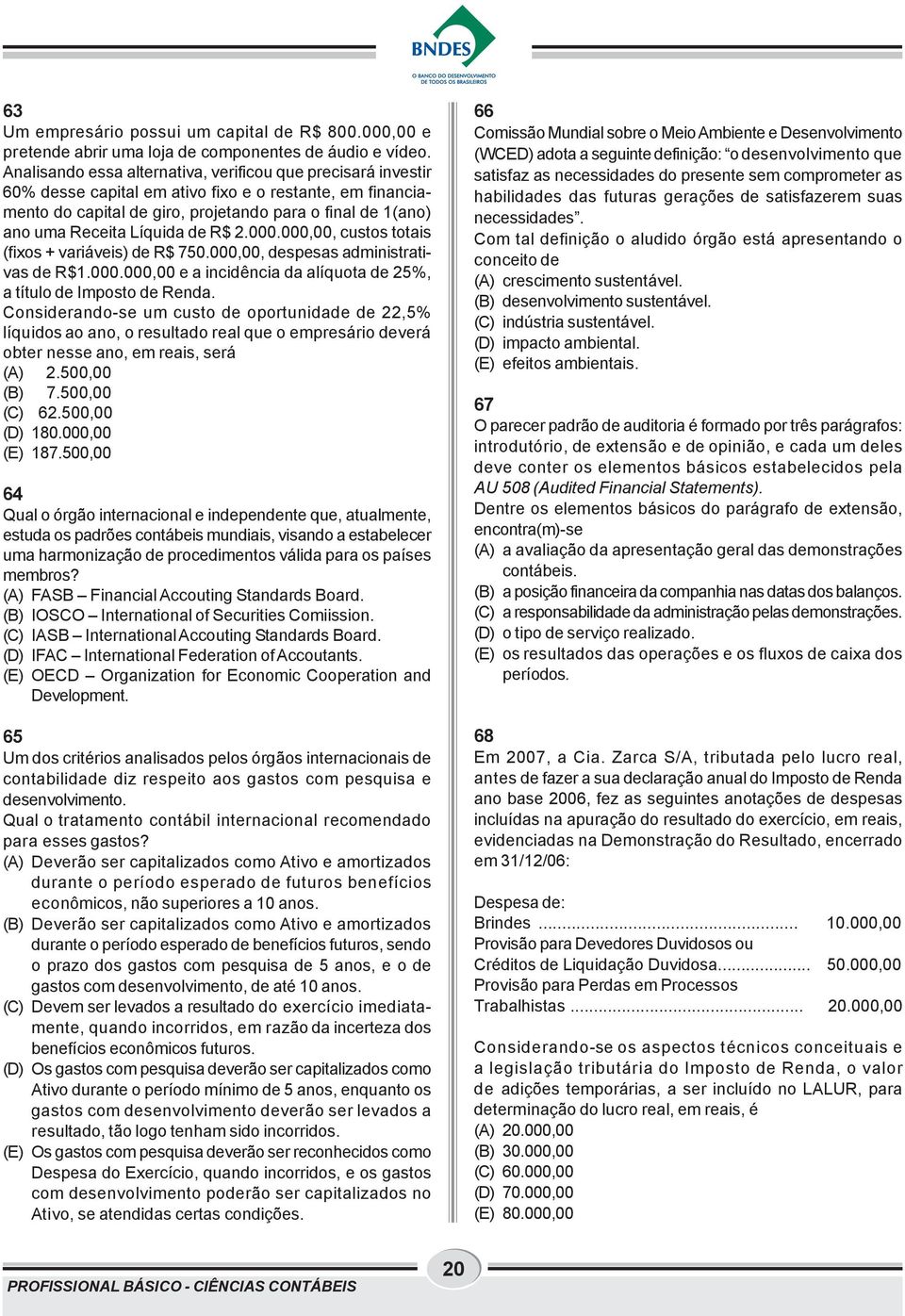 Líquida de R$ 2.000.000,00, custos totais (fixos + variáveis) de R$ 750.000,00, despesas administrativas de R$1.000.000,00 e a incidência da alíquota de 25%, a título de Imposto de Renda.