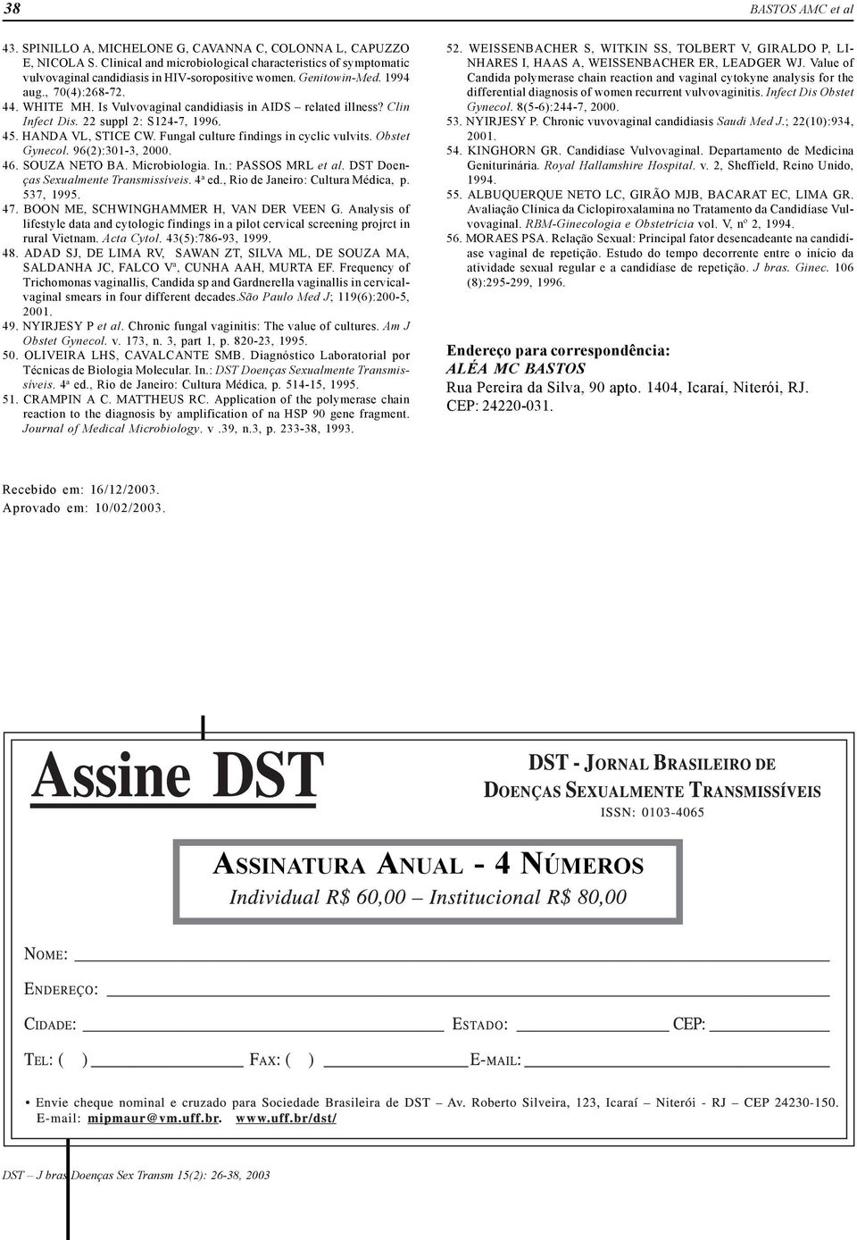 Fungal culture findings in cyclic vulvits. Obstet Gynecol. 96(2):301-3, 2000. 46. SOUZA NETO BA. Microbiologia. In.: PASSOS MRL et al. DST Doenças Sexualmente Transmissíveis. 4 a ed.