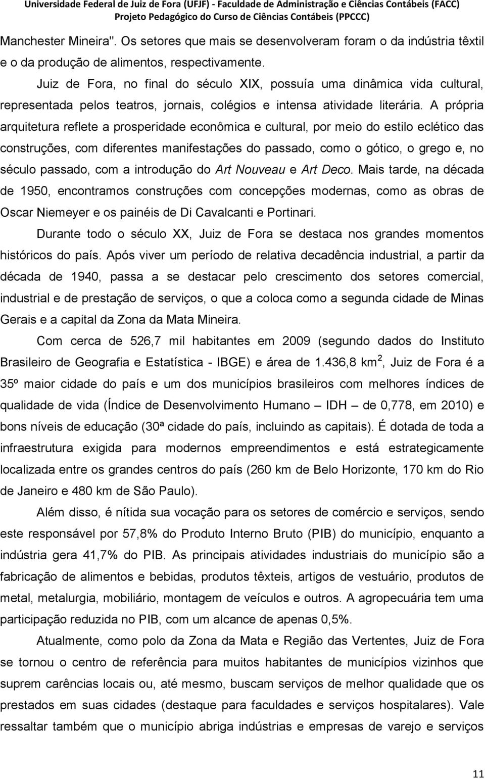 A própria arquitetura reflete a prosperidade econômica e cultural, por meio do estilo eclético das construções, com diferentes manifestações do passado, como o gótico, o grego e, no século passado,