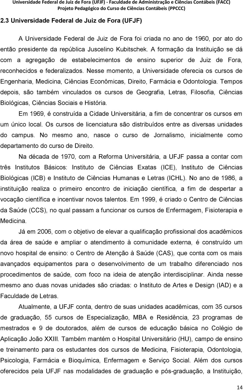 Nesse momento, a Universidade oferecia os cursos de Engenharia, Medicina, Ciências Econômicas, Direito, Farmácia e Odontologia.