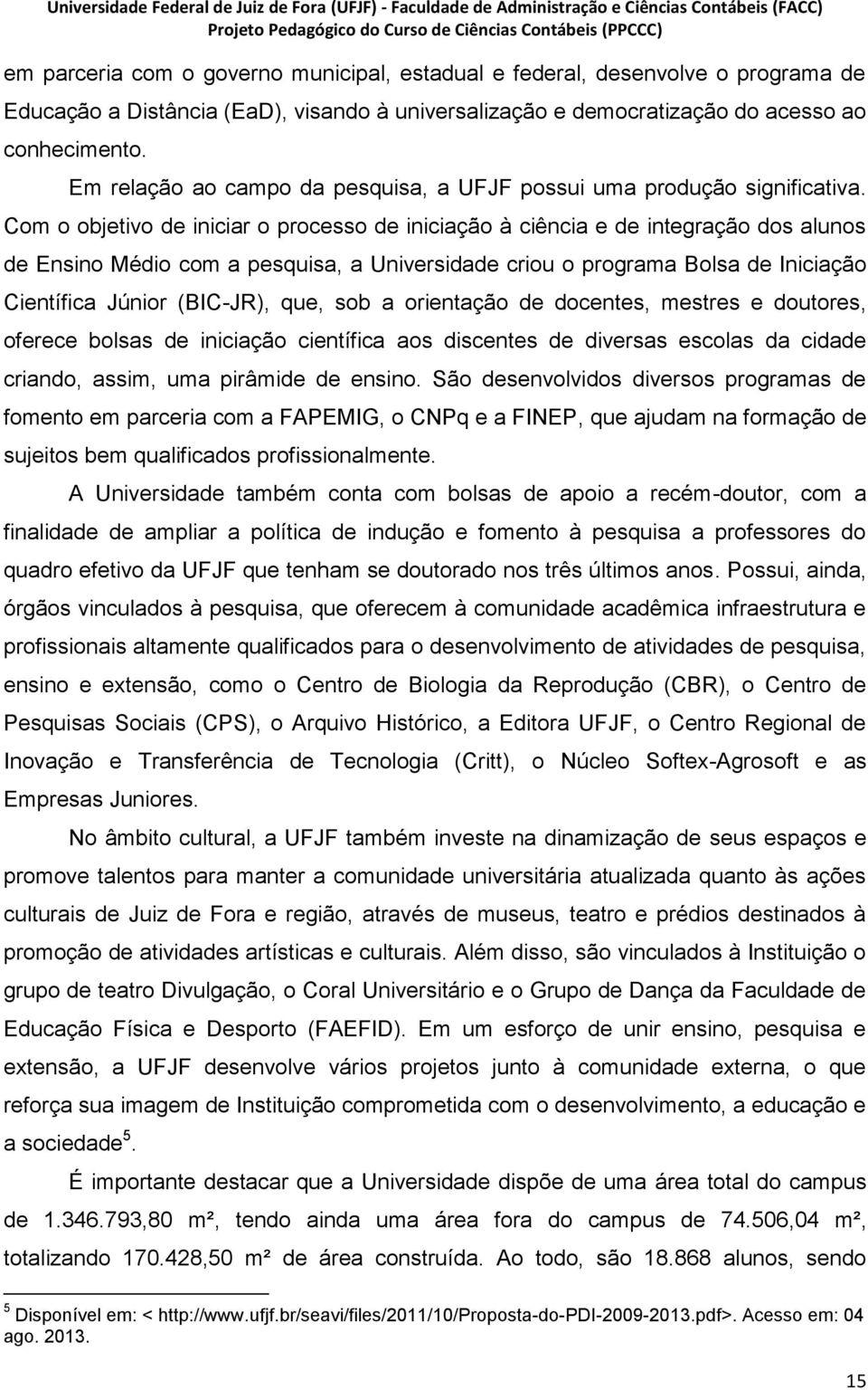 Com o objetivo de iniciar o processo de iniciação à ciência e de integração dos alunos de Ensino Médio com a pesquisa, a Universidade criou o programa Bolsa de Iniciação Científica Júnior (BIC-JR),