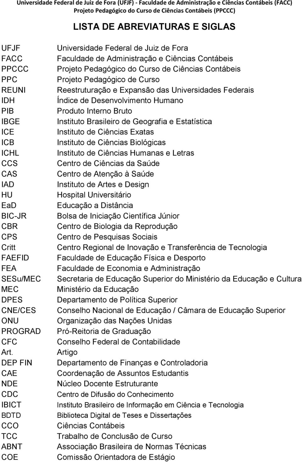 Pedagógico de Curso Reestruturação e Expansão das Universidades Federais Índice de Desenvolvimento Humano Produto Interno Bruto Instituto Brasileiro de Geografia e Estatística Instituto de Ciências