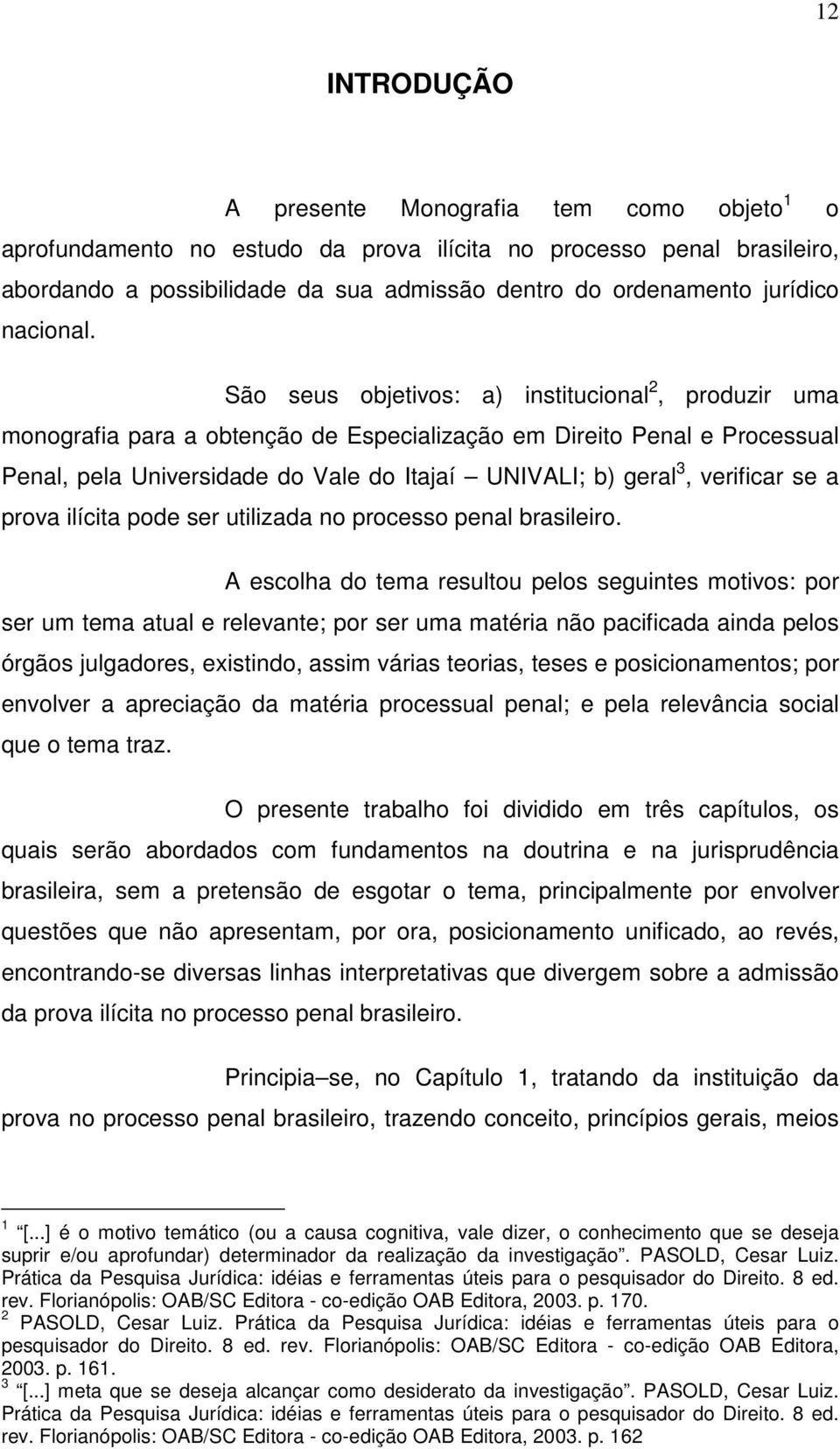 São seus objetivos: a) institucional 2, produzir uma monografia para a obtenção de Especialização em Direito Penal e Processual Penal, pela Universidade do Vale do Itajaí UNIVALI; b) geral 3,