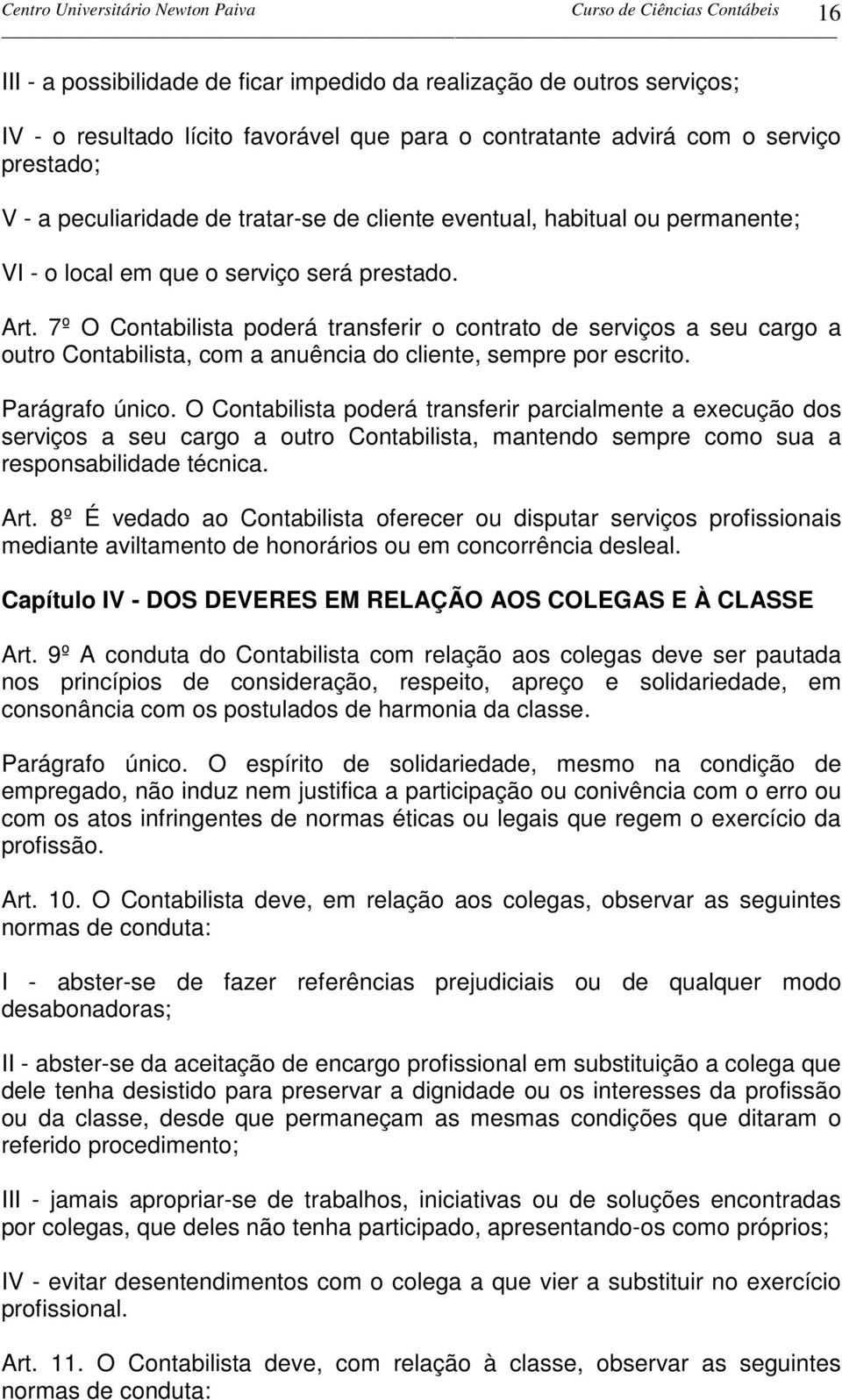 7º O Contabilista poderá transferir o contrato de serviços a seu cargo a outro Contabilista, com a anuência do cliente, sempre por escrito. Parágrafo único.