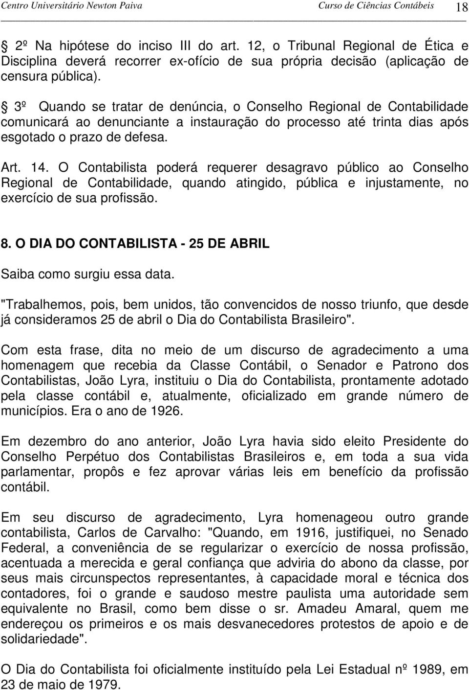 O Contabilista poderá requerer desagravo público ao Conselho Regional de Contabilidade, quando atingido, pública e injustamente, no exercício de sua profissão. 18 8.