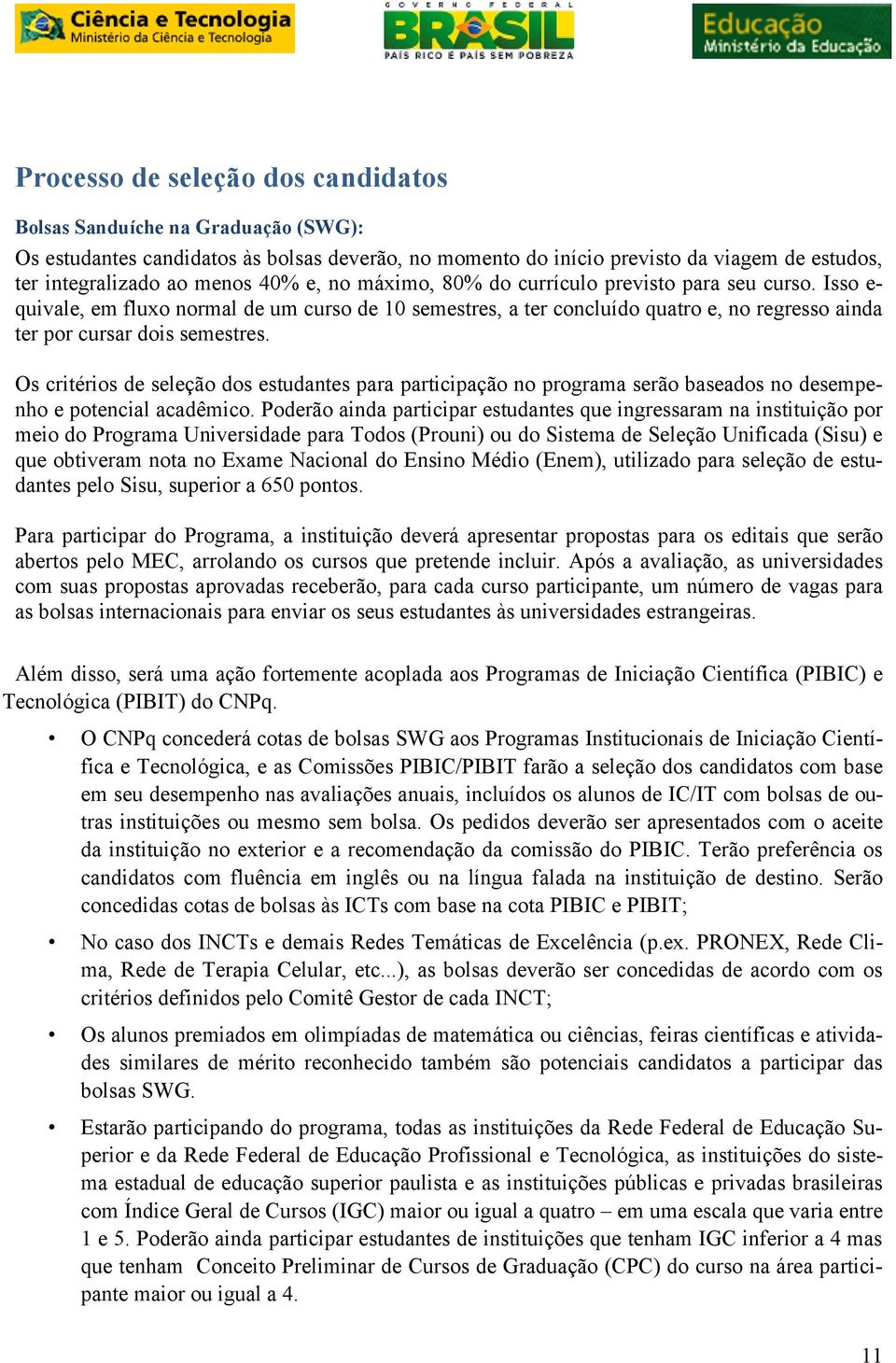 Os critérios de seleção dos estudantes para participação no programa serão baseados no desempenho e potencial acadêmico.