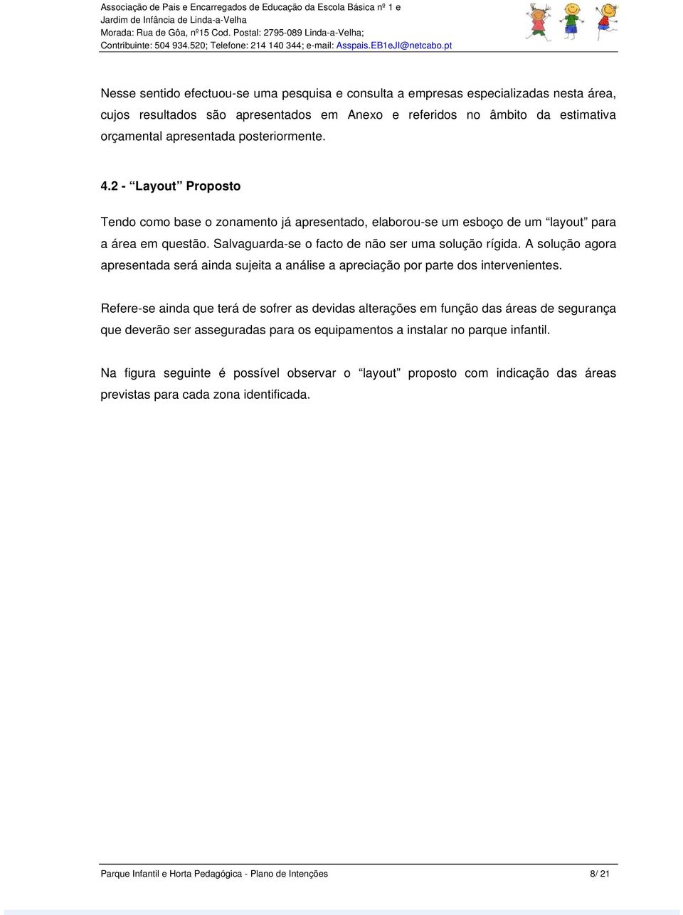 A solução agora apresentada será ainda sujeita a análise a apreciação por parte dos intervenientes.