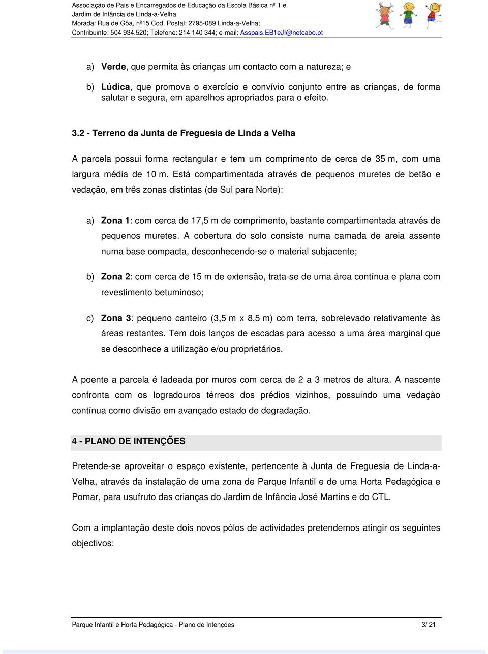 Está compartimentada através de pequenos muretes de betão e vedação, em três zonas distintas (de Sul para Norte): a) Zona 1: com cerca de 17,5 m de comprimento, bastante compartimentada através de