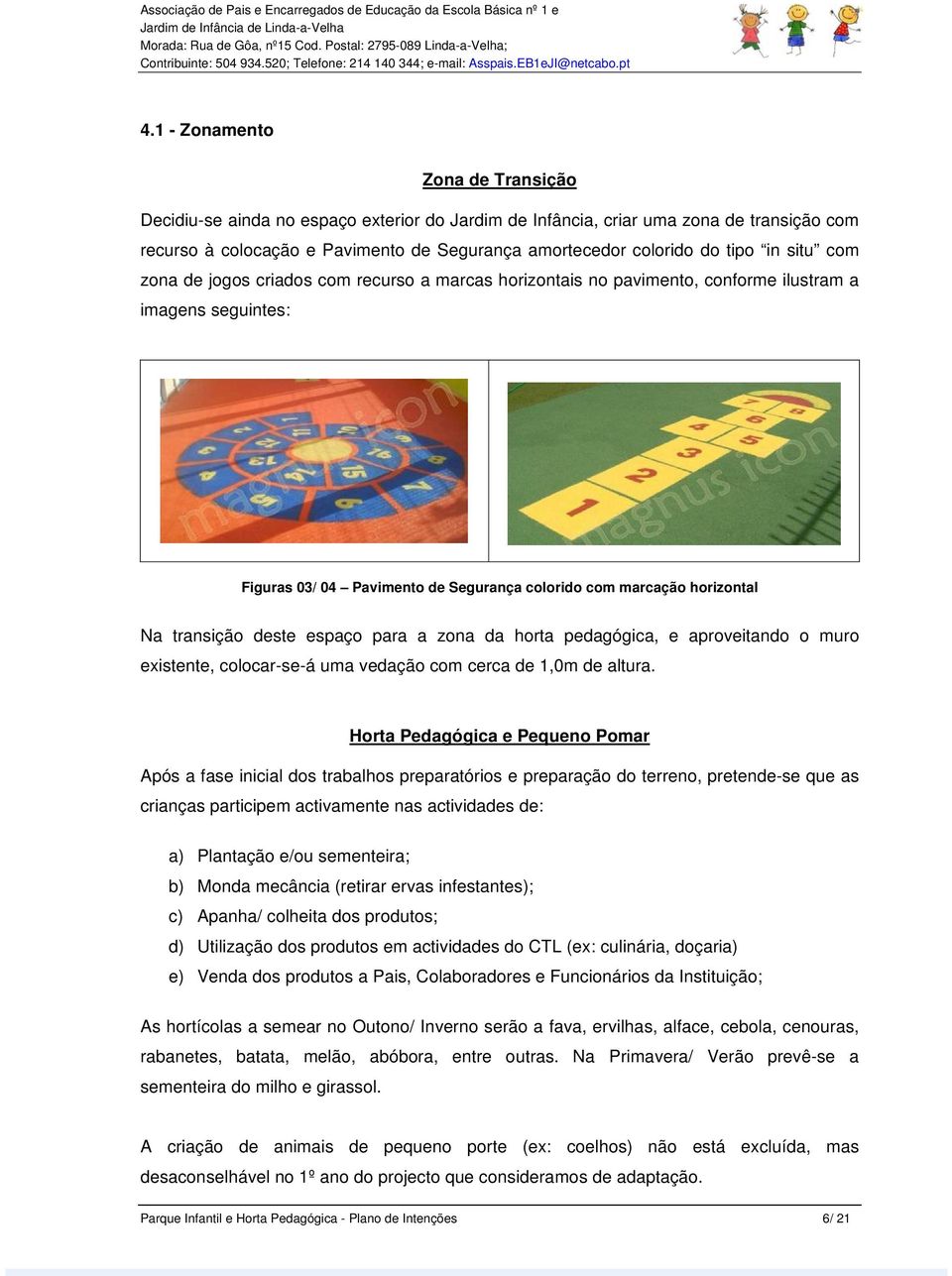 transição deste espaço para a zona da horta pedagógica, e aproveitando o muro existente, colocar-se-á uma vedação com cerca de 1,0m de altura.