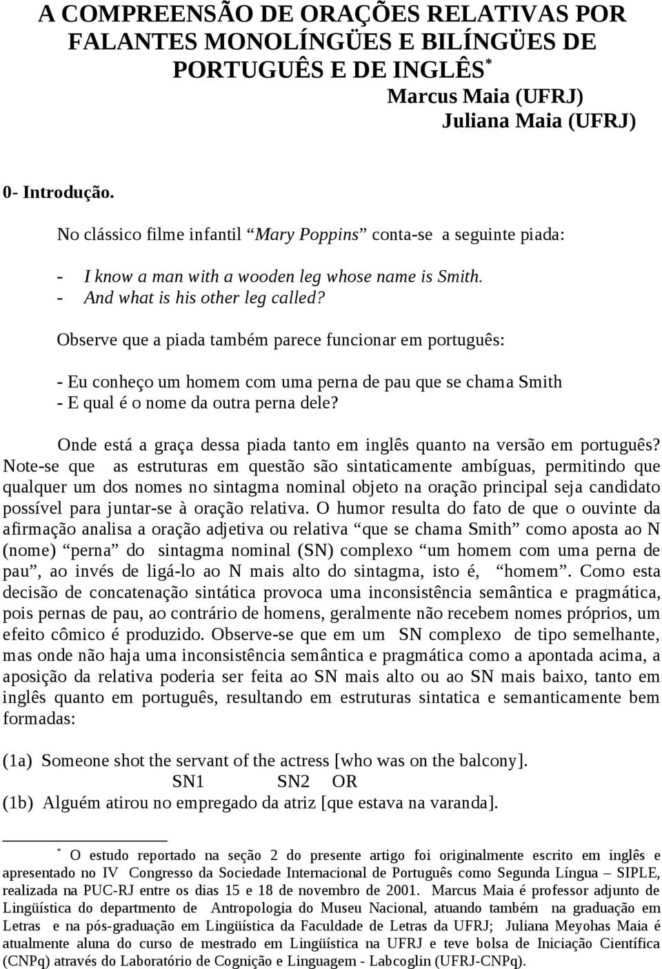 Observe que a piada também parece funcionar em português: - Eu conheço um homem com uma perna de pau que se chama Smith - E qual é o nome da outra perna dele?