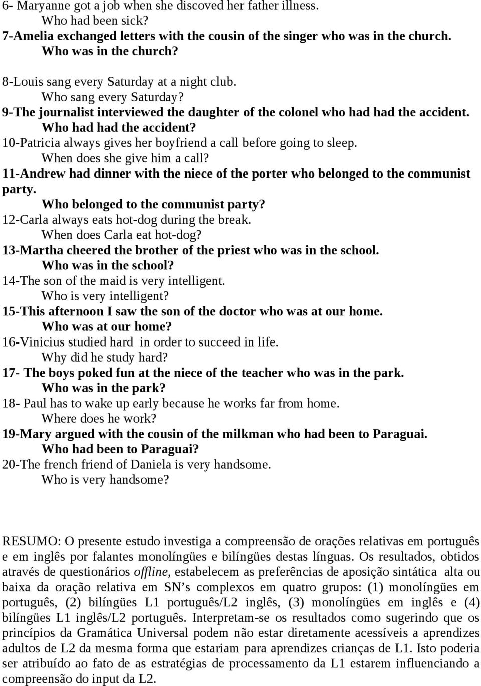 10-Patricia always gives her boyfriend a call before going to sleep. When does she give him a call? 11-Andrew had dinner with the niece of the porter who belonged to the communist party.