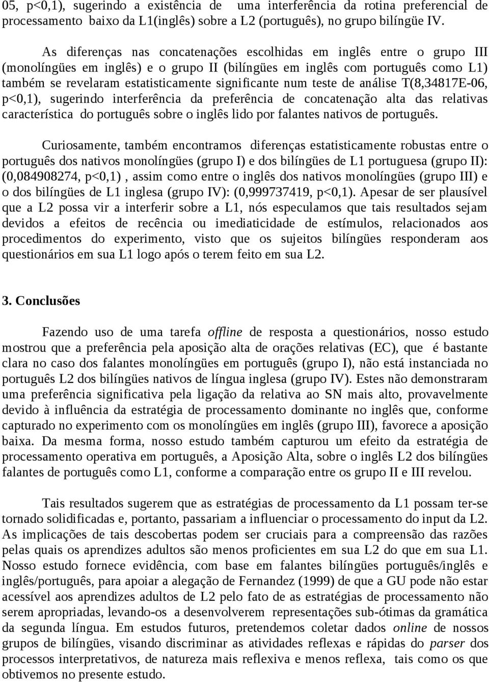 significante num teste de análise T(8,34817E-06, p<0,1), sugerindo interferência da preferência de concatenação alta das relativas característica do português sobre o inglês lido por falantes nativos