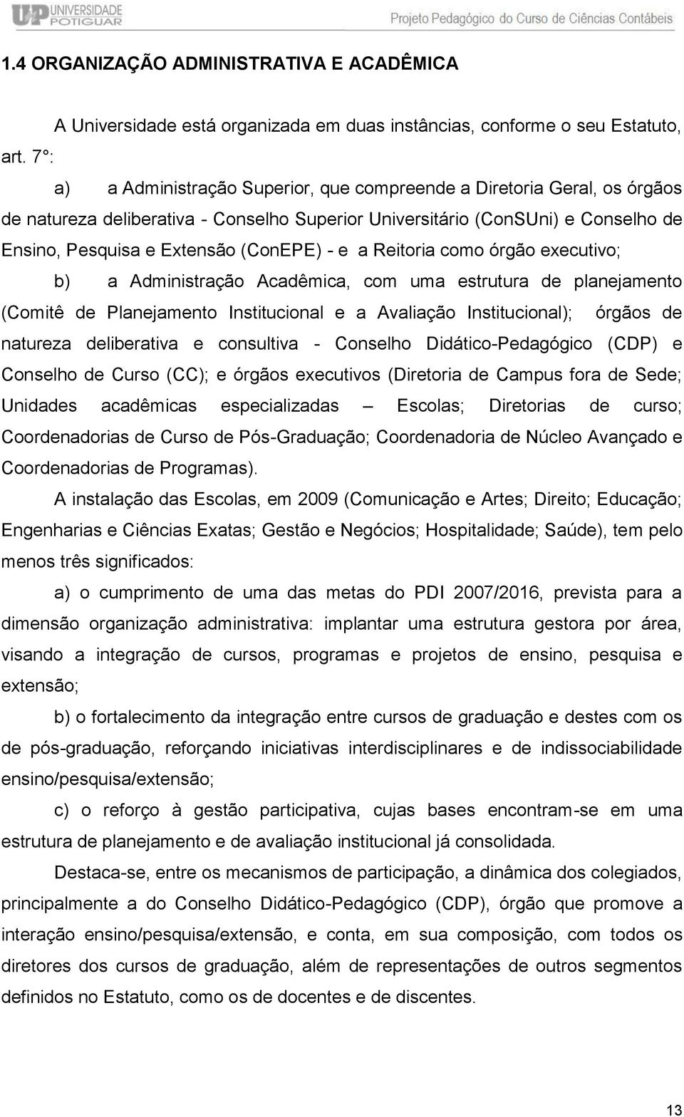 e a Reitoria como órgão executivo; b) a Administração Acadêmica, com uma estrutura de planejamento (Comitê de Planejamento Institucional e a Avaliação Institucional); órgãos de natureza deliberativa