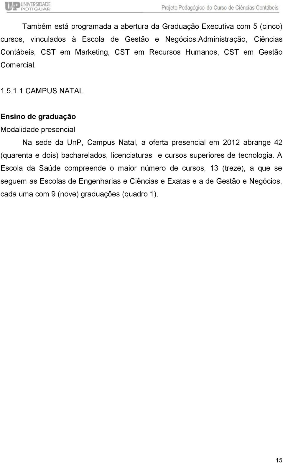 5.1.1 CAMPUS NATAL Ensino de graduação Modalidade presencial Na sede da UnP, Campus Natal, a oferta presencial em 2012 abrange 42 (quarenta e dois)