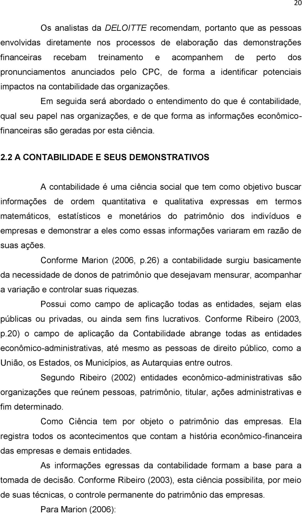 Em seguida será abordado o entendimento do que é contabilidade, qual seu papel nas organizações, e de que forma as informações econômicofinanceiras são geradas por esta ciência. 2.