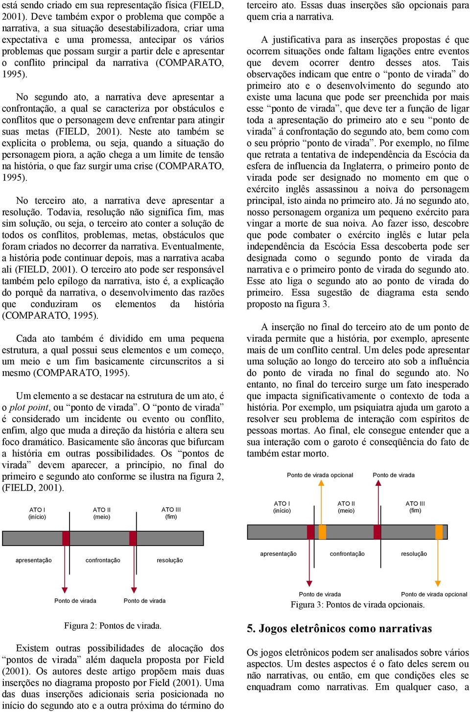 o conflito principal da narrativa (COMPARATO, 1995).