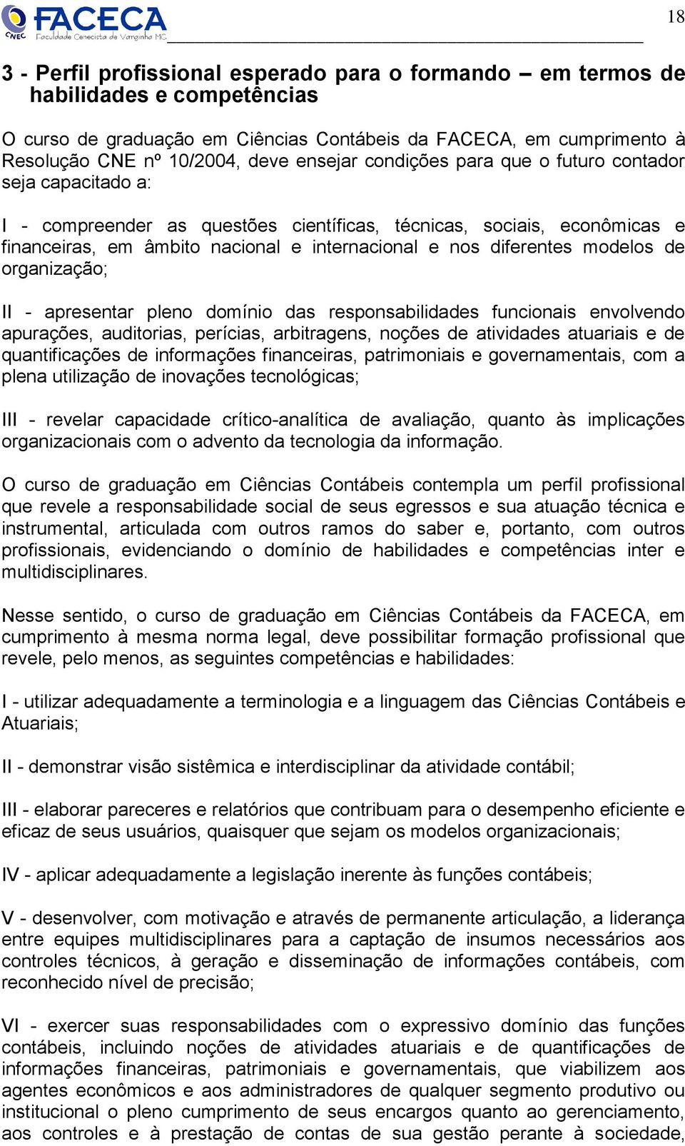 modelos de organização; II - apresentar pleno domínio das responsabilidades funcionais envolvendo apurações, auditorias, perícias, arbitragens, noções de atividades atuariais e de quantificações de