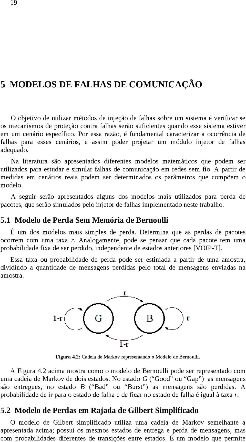 Na literatura são apresentados diferentes modelos matemáticos que podem ser utilizados para estudar e simular falhas de comunicação em redes sem fio.