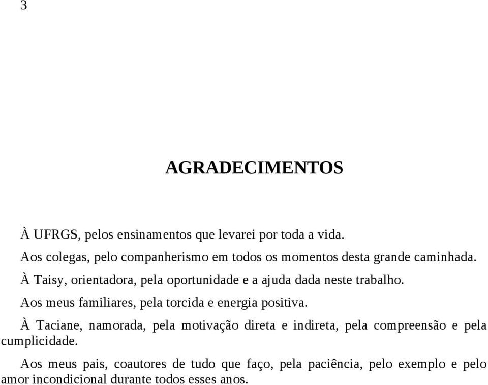 À Taisy, orientadora, pela oportunidade e a ajuda dada neste trabalho.