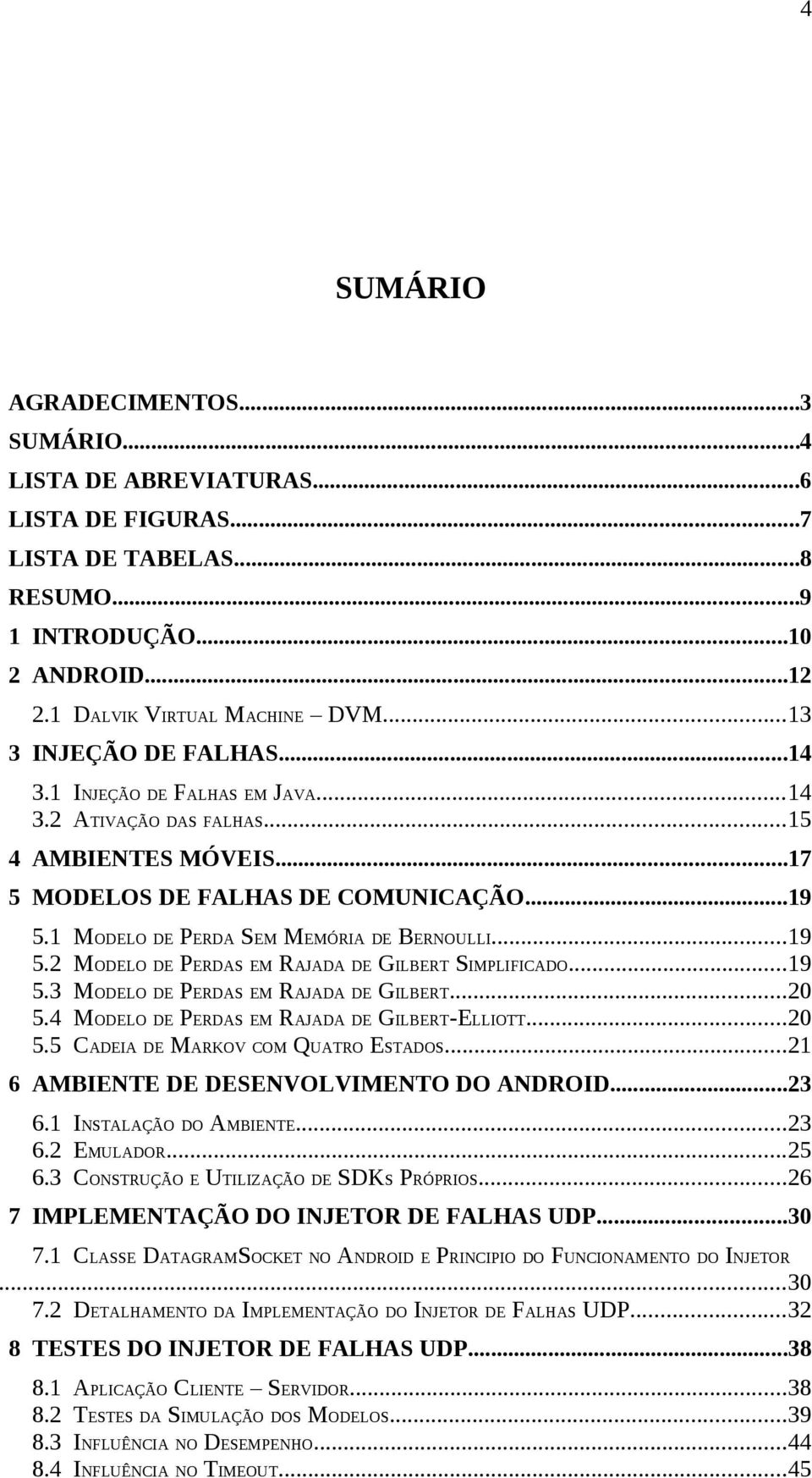 1 MODELO DE PERDA SEM MEMÓRIA DE BERNOULLI...19 5.2 MODELO DE PERDAS EM RAJADA DE GILBERT SIMPLIFICADO...19 5.3 MODELO DE PERDAS EM RAJADA DE GILBERT...20 5.