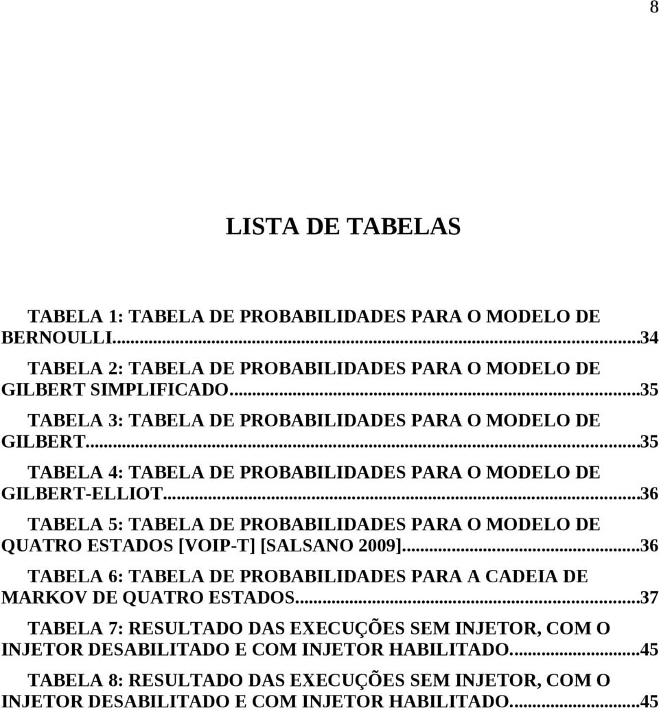 ..36 TABELA 5: TABELA DE PROBABILIDADES PARA O MODELO DE QUATRO ESTADOS [VOIP-T] [SALSANO 2009].