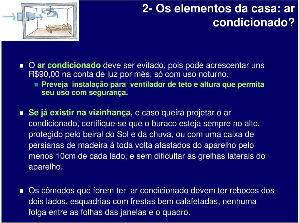 Se já existir na vizinhança, e caso queira projetar o ar condicionado, certifique-se que o buraco esteja sempre no alto, protegido pelo beiral do Sol e da chuva, ou com uma caixa de