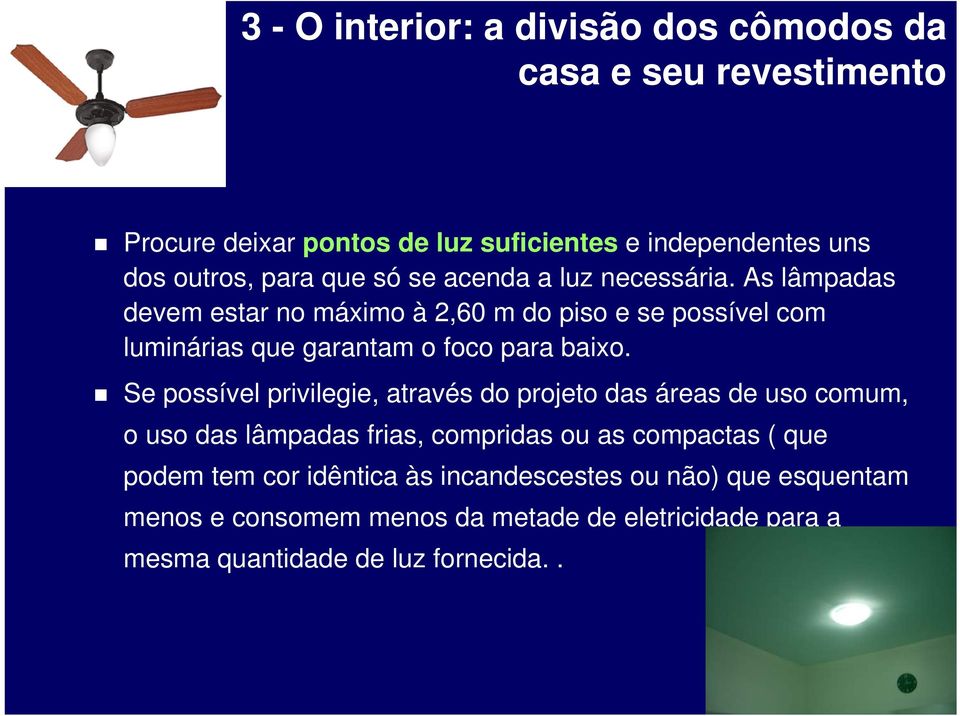 As lâmpadas devem estar no máximo à 2,60 m do piso e se possível com luminárias que garantam o foco para baixo.