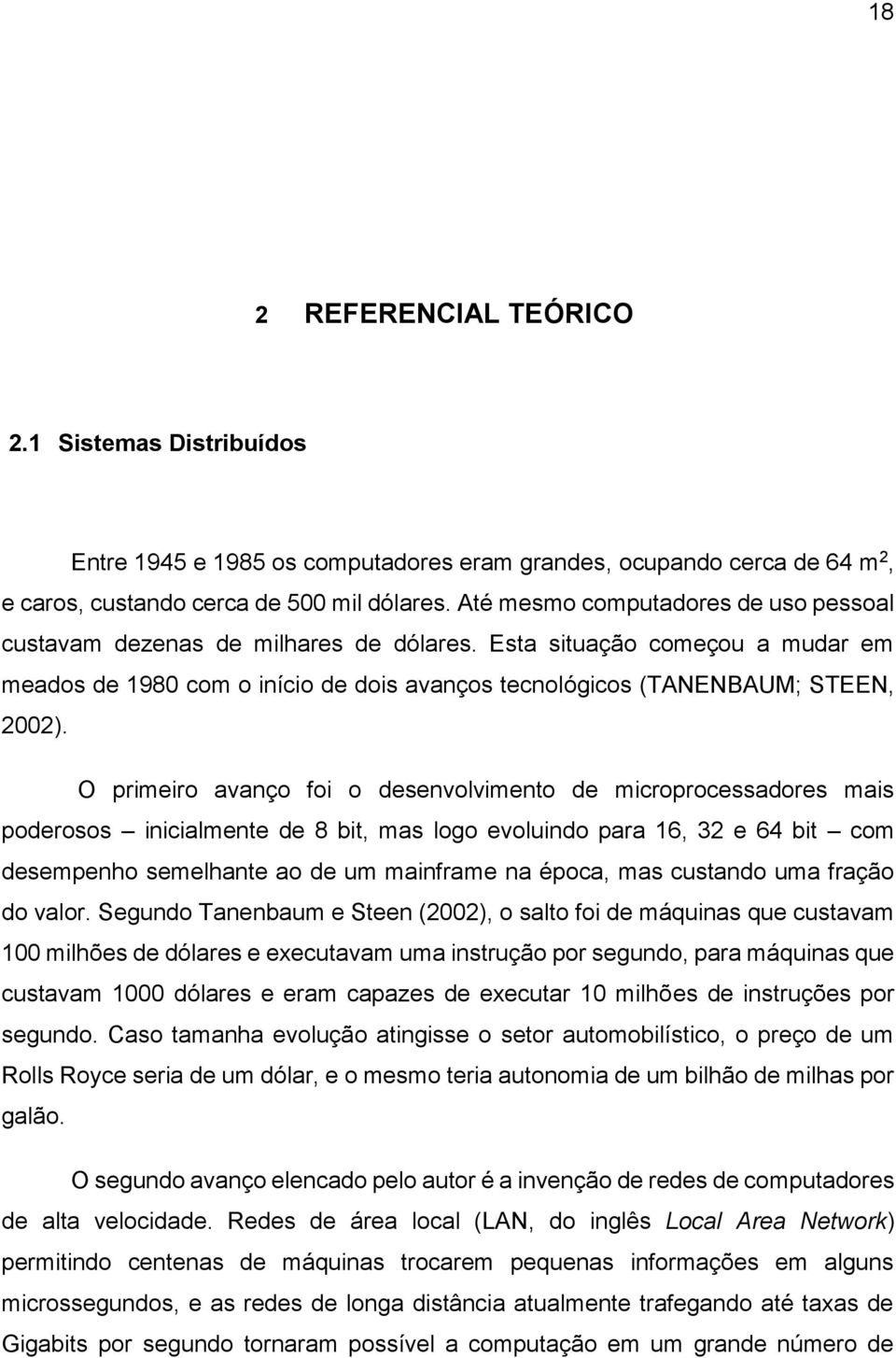 O primeiro avanço foi o desenvolvimento de microprocessadores mais poderosos inicialmente de 8 bit, mas logo evoluindo para 16, 32 e 64 bit com desempenho semelhante ao de um mainframe na época, mas