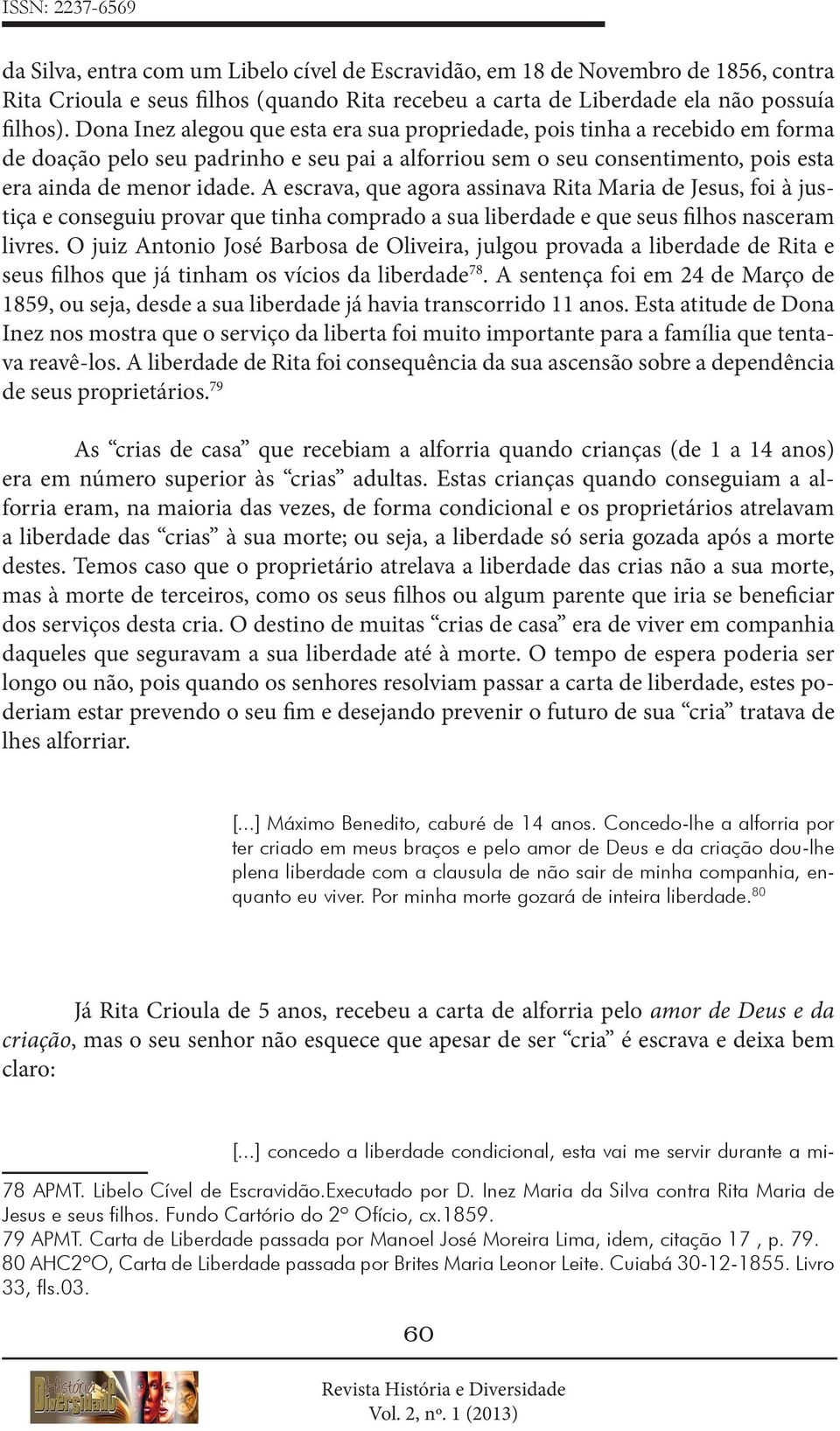 A escrava, que agora assinava Rita Maria de Jesus, foi à justiça e conseguiu provar que tinha comprado a sua liberdade e que seus filhos nasceram livres.