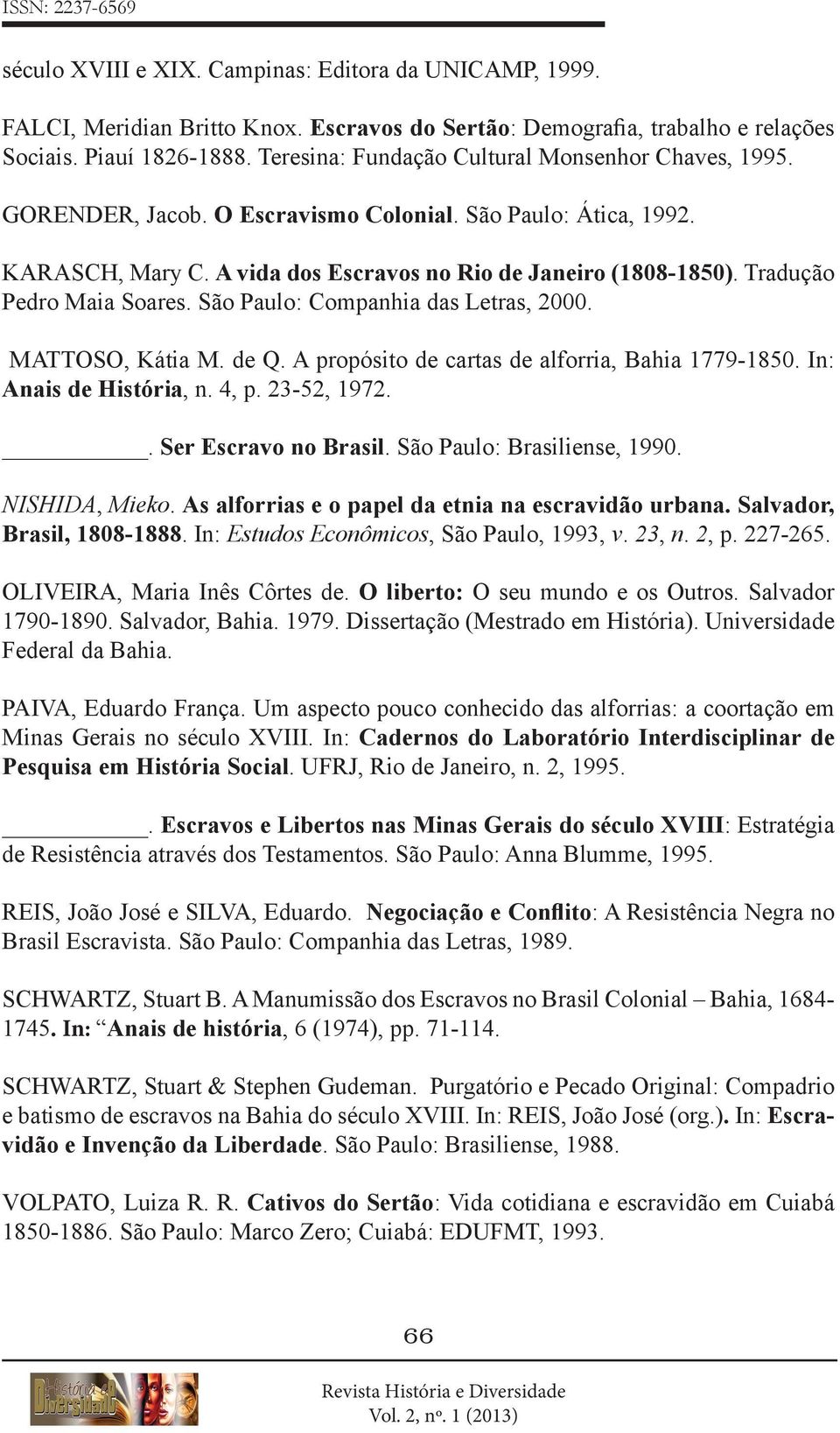 Tradução Pedro Maia Soares. São Paulo: Companhia das Letras, 2000. MATTOSO, Kátia M. de Q. A propósito de cartas de alforria, Bahia 1779-1850. In: Anais de História, n. 4, p. 23-52, 1972.